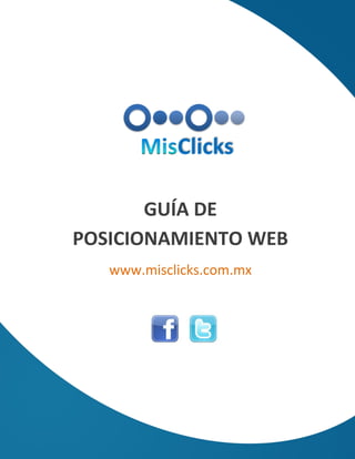 GUÍA DE
POSICIONAMIENTO WEB
www.misclicks.com.mx
 