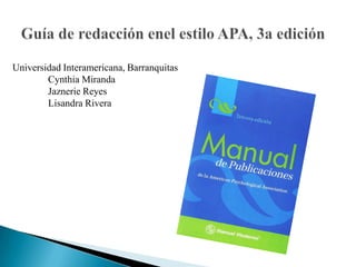 Guía de redacción enel estilo APA, 3a edición Universidad Interamericana, Barranquitas Cynthia Miranda Jaznerie Reyes Lisandra Rivera 