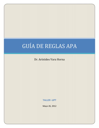 TALLER -UPT
Mayo 26, 2012
GUÍA DE REGLAS APA
Dr. Arístides Vara Horna
 