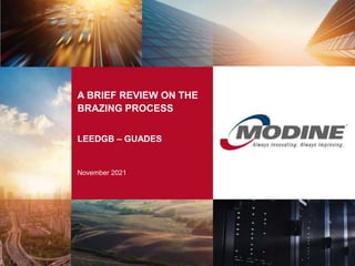 A BRIEF REVIEW ON THE
BRAZING PROCESS
LEEDGB – GUADES
November 2021
 