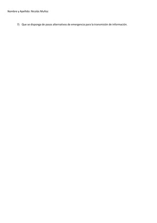 Nombre y Apellido: Nicolás Muñoz

7) Que se disponga de pasos alternativos de emergencia para la transmisión de información.

 