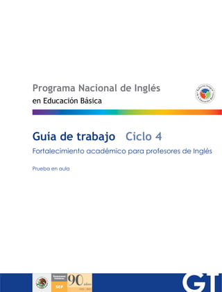 Programa Nacional de Inglés
en Educación Básica

Guía de trabajo Ciclo 4
Fortalecimiento académico para profesores de Inglés
Prueba en aula

 