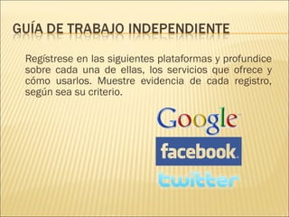Regístrese en las siguientes plataformas y profundice sobre cada una de ellas, los servicios que ofrece y cómo usarlos. Muestre evidencia de cada registro, según sea su criterio.