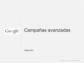 Campañas avanzadas

6 Mayo 2013

Información confidencial y propiedad de Google

 