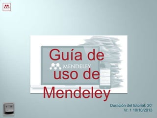 Guía de
uso de
Mendeley
Duración del tutorial: 20’
Vr. 1 10/10/2013

 