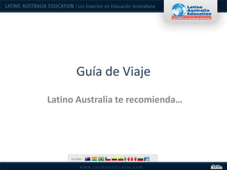 Guía de Viaje
Latino Australia te recomienda…
 