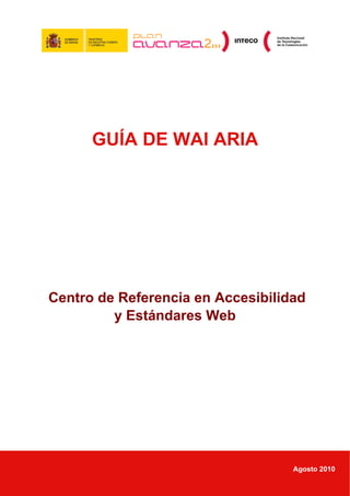 GUÍA DE WAI ARIA




Centro de Referencia en Accesibilidad
         y Estándares Web




                                   Agosto 2010
 