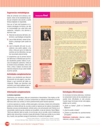 Sugerencias metodológicas
 Antes de comenzar con la lectura y eva-                  Evaluación ﬁnal
 luación, revise con los estudiantes las par-
 tes que componen esta sección y cuánto
 tiempo emplearán en responderla.                                                                           I. Para que compruebes lo que has aprendido en esta unidad, desarrolla la
                                                                                                                 siguiente evaluación ﬁnal. Lee atentamente el siguiente texto.
 Esta vez el Texto del Estudiante no in-
 corpora estrategias de lectura, por ello                                Conoce al autor...
 es recomendable que usted abra esta                                  Anton Chejov (1860-1904)
                                                                                                                                                Vanka
                                                                                                                                               Anton Chejov
 evaluación, invitando a los alumnos y
                                                                                                               Vanka Chukov, un muchacho de nueve años, a quien habían colocado
 alumnas a que:                                                                                                hacía tres meses en casa del zapatero Alojin para que aprendiese el o -
                                                                                                               cio, no se acostó la noche de Navidad. Cuando los amos y los oﬁciales
 1. Observen la estructura del texto y de-                                                                     se fueron, cerca de las doce, a la iglesia para asistir a la misa del Gallo,
                                                                                                               cogió del armario un frasco de tinta y un portaplumas con una pluma
     terminen a qué tipología corresponde.                                                                     enrobinada, y, colocando ante él una hoja muy arrugada de papel, se
 2. Lean el título del texto, revisen la ilus-                                                                 dispuso a escribir.
                                                                                                               Antes de empezar dirigió a la puerta una mirada en la que se pintaba el
     tración y propongan quién puede ser                              Médico, escritor y dramaturgo            temor de ser sorprendido, miró el ícono oscuro del rincón y exhaló un
                                                                      ruso, ha sido reconocido como
     Vanka.                                                           uno de los maestros del relato
                                                                                                               largo suspiro. El papel se hallaba sobre un banco, ante el cual estaba él
                                                                                                               de rodillas.
                                                                      breve. En su obra logró plasmar
 3. Lean la biografía del autor (su pro-                              parte de la realidad cotidiana de        «Querido abuelo Constantino Makarich –escribió– : Soy yo quien te es-
     cedencia rusa podrá explicar a los                               su país y de la incomunicación           cribe. Te felicito con motivo de las Navidades y le pido a Dios que te col-
                                                                                                               me de venturas. No tengo papá ni mamá; sólo te tengo a ti...”
                                                                      que viven sus personajes.
     niños y niñas por qué en el relato los                           Entre sus obras dramáticas               Vanka miró a la oscura ventana, en cuyos cristales se reﬂejaba la bujía,
     nombres son tan diferentes a los que                             destacan: Ivánov (1887), La
                                                                      gaviota (1896), Tío Vania
                                                                                                               y se imaginó a su abuelo Constantino Makarich, empleado a la sazón
                                                                                                               como guardia nocturno en casa de los señores Chivarev. Era un viejecito
     han escuchado anteriormente).                                    (1899-1900). Sus cuentos
                                                                                                               enjuto y vivo, siempre risueño y con ojos de bebedor. Tenía sesenta y cin-
                                                                      son numerosos, “La corista”,
                                                                                                               co años. Durante el día dormía en la cocina o bromeaba con los cocine-
 Le proponemos que la primera lectura                                 “Los extraviados”, “¡Chist!”,
                                                                                                               ros, y por la noche se paseaba, envuelto en una amplia pelliza, en torno
                                                                      “En navidad”, “La máscara”,
 sea silenciosa e individual para que los y                           “Vanka”, entre muchos otros.
                                                                                                               de la ﬁnca, y golpeaba de vez en cuando con un bastoncillo una pequeña
                                                                                                               plancha cuadrada, para dar fe de que no dormía y atemorizar a los ladro-
 las estudiantes puedan realizar un pro-                                                                       nes. Lo acompañaban dos perros: Canelo y Serpiente. Este último se me-
 ceso de evaluación autónomo. Antes de                                                                         recía su nombre: era largo de cuerpo y muy astuto,
                                                                                                               y siempre parecía ocultar malas intencio-
                                                                          Nuevas palabras
 la revisión de las actividades, invite a los                                                                  nes; aunque miraba a todo el mundo con
                                                                      Oﬁcio: arte o práctica.                  ojos acariciadores, no le inspiraba a nadie
 niños y niñas a realizar una lectura oral                            Enrobinada: mohosa, en                   conﬁanza. Se adivinaba, bajo aque-
 expresiva después de que usted modele                                desuso.                                  lla máscara de cariño, una per dia
                                                                      Ícono: representación reli-              jesuítica. Le gustaba acercarse a la
 el primer párrafo.                                                   giosa usada en las iglesias              gente con suavidad, sin ser notado,
                                                                      cristianas orientales.                   y morderla en las pantorrillas. Con
 Actividades complementarias
                                                                      Venturas: felicidad, suerte.             frecuencia robaba pollos de casa de
                                                                      Bujía: vela de cera blanca.              los campesinos. Le pegaban gran-
                                                                      A la sazón: en aquel tiempo.             des palizas; dos veces había estado
 Solicite a sus estudiantes que observen                              Enjuto: delgado, ﬂaco.                   a punto de morir ahorcado; pero
                                                                                                               siempre salía con vida de los más
 la ilustración de esta página y que iden-                            Pelliza: chaqueta con el
                                                                      cuello y mangas reforzadas.              apurados trances y resucitaba cuan-
 tiﬁquen a qué momento del relato co-                                 Perﬁdia: deslealtad, traición.           do lo tenían ya por muerto.

 rresponde. Pídales que describan este
 momento y que luego expliquen qué im-                    108    Unidad 4: Para no perder los sueños, ni la sonrisa…

 portancia tiene en la historia relatada.

 Información complementaria                                                                                                       Estrategias diferenciadas
 La lectura expresiva                                                                                                             En el proceso de lectura silenciosa, monitoree
 Toda lectura, por naturaleza, debe ser comprensiva e interpretativa. Esta implica un diá-                                        la comprensión lectora de los estudiantes que
 logo entre lector y narrador. La lectura comprensiva se realizará normalmente de forma                                           puedan tener diﬁcultades en este proceso.
 silenciosa (texto-ojo-cerebro) un lector posteriormente podrá hacerla expresiva.                                                 Cuando hayan terminado de leer esta página,
                                                                                                                                  pídales que le cuenten:
 La lectura expresiva es creativa, artística (persuade y conmueve a través de la entonación),
 estética (se intenta disfrutar de una obra y existe un aprecio por los valores emocionales y                                     • ¿Quién es Vanka? ¿Quién es Constantino
 literarios), cercana a la dramatización, al lector-actor y a la comunicación oral. El lector es un                                  Makarich?
 comunicador, siente lo que lee, sintoniza con el auditorio, no lee de memoria. Decía Pellison:                                   • ¿Qué le sucede a Vanka?
 “Abrid una colección: leed un cuento, no con los ojos, sino en voz alta; como si hubiéramos                                      • ¿Dónde se desarrollan los acontecimientos
 dado la nota, toma el tono, el acento, el paso del narrador. El texto que contáis no es un texto                                    principales?
 ﬁjo y muerto, sino que lleva consigo el movimiento y el sonido de la palabra viva”.
                                                                                                                                  Habilidades implicadas: observar, analizar,
                                       Francisco Galera Noguera, “La lectoescritura: métodos y procesos”,
                en Antonio Mendoza Fillola. Didáctica de la Lengua y Literatura. Madrid: Prentice Hall, 2003.
                                                                                                                                  relacionar, anticipar, modelar.

168     Guía didáctica para el docente / Lenguaje 6º básico
 