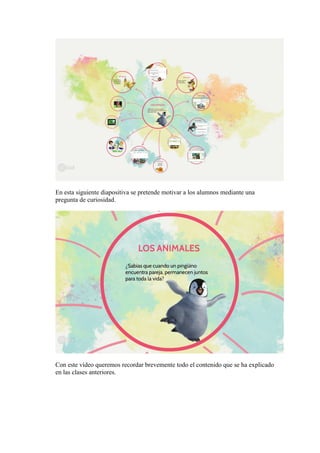 En esta siguiente diapositiva se pretende motivar a los alumnos mediante una
pregunta de curiosidad.
Con este vídeo queremos recordar brevemente todo el contenido que se ha explicado
en las clases anteriores.
 
