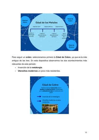 Para seguir un orden, seleccionamos primero la Edad de Cobre, ya que es la más
antigua de las tres. En esta diapositiva observamos los dos acontecimientos más
relevantes de este periodo:
- Invención de la metalurgia.
- Utensilios modernos un poco más resistentes.
11
 