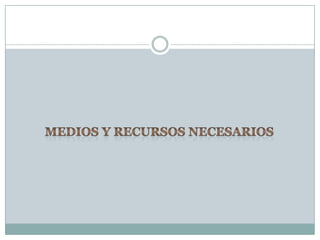 MEDIOS Y RECURSOS NECESARIOS