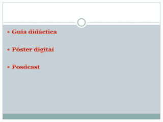 Guía didácticaPóster digitalPosdcast
