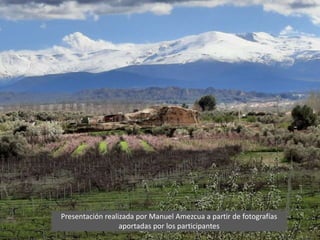 Presentación realizada por Manuel Amezcua a partir de fotografías
aportadas por los participantes
 