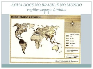 ÁGUA DOCE NO BRASIL E NO MUNDO
regiões secas e úmidas
 