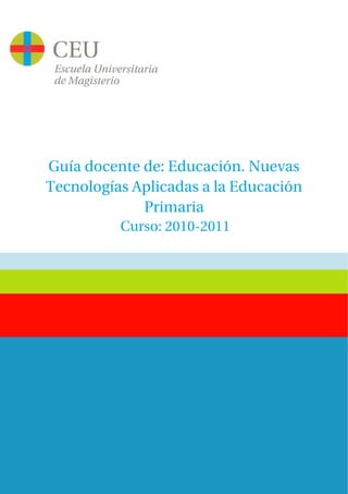 Guía docente de: Educación. Nuevas
Tecnologías Aplicadas a la Educación
             Primaria
          Curso: 2010-2011
 