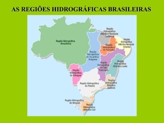 AS REGIÕES HIDROGRÁFICAS BRASILEIRASAS REGIÕES HIDROGRÁFICAS BRASILEIRAS
 