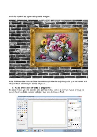 Nuestro objetivo es lograr la siguiente imagen: 
Para alcanzar esta sencilla tarea tendremos que realizar algunos pasos que nos lleven a la 
imagen final. Veamos por donde empezar... 
1) Ya se encuentra abierto el programa? 
En caso de que ya esté abierto, sólo por las dudas, vamos a abrir un nuevo archivo en 
donde haremos todo nuestro trabajo y que será la imagen final. 
 
