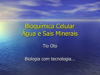 Bioquímica Celular Água e Sais Minerais Tio Oto Biologia com tecnologia... 