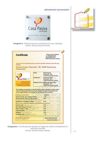 155
Fotografía 5. Plaqueta para la entrada de la casa, ejemplo.
Fuente: Passive House Institute.
Fotografía 6: Certificado de ejemplo en Ingles de edificio rehabilitado en
estándar EnerPHit.
Fuente: Passive House Institute.
 