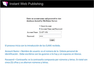 El proceso inicia con la introducción de las CLAVE recibida. AccountName = Nombre de usuario: es el número de la  Cédula personal de identificación . Debe escribirse con los guiones si lo hay y sin espacios en blanco. Password = Contraseña: es la contraseña compuesta por números y letras. En total son cinco (5) cifras y se alternan números y letras. 