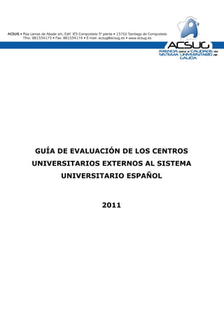 GUÍA DE EVALUACIÓN DE LOS CENTROS
UNIVERSITARIOS EXTERNOS AL SISTEMA
UNIVERSITARIO ESPAÑOL
2011
 