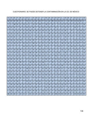 CUESTIONARIO: SE PUEDE DETENER LA CONTAMINACIÓN EN LA CD. DE MÉXICO


A   S   E   T   N   A   D   I   X   O   I   T   N   A   O   S   P   L   O   E   F   E   C   T     O

N   E   E   E   C   I   N   C   U   E   N   T   A   A   Ñ   O   S   H   I   D   R   H   G   E     I

T   L   M   E   C   R   A   I   O   P   Ñ   T   W   F   S   I   V   O   P   O   C   A   E   Y     N

R   E   S   T   A   U   R   A   N   T   E   S   H   O   T   E   I   Z   E   C   I   B   F   I     V

I   T   S   U   P   E   R   M   A   N   D   R   S   E   A   S   C   O   R   I   P   I   E   N     E

O   O   U   D   V   B   S   A   L   U   C   I   T   R   A   P   A   N   S   R   Y   L   C   D     R

X   H   A   I   A   S   A   D   I   D   N   E   P   S   U   S   Z   I   O   T   T   I   T   U     N

D   Q   A   O   W   J   A   N   R   T   Y   U   P   B   V   Z   I   D   N   I   L   D   X   S     A

A   U   Q   X   F   B   N   C   M   A   Z   E   X   H   E   R   L   W   S   N   E   A   R   T     D

E   I   I   I   I   N   D   U   S   T   R   I   A   L   I   Z   A   C   I   O   N   D   T   R     E

N   T   O   D   R   U   V   Z   S   A   N   O   T   E   C   T   I   Q   Y   D   L   D   P   I     R

T   Y   P   O   L   N   U   M   E   R   O   R   D   F   A   G   R   J   R   I   S   E   E   L     O

R   U   A   D   Z   R   T   D   B   M   R   D   E   A   F   Ñ   T   N   E   C   G   A   R   K     E

H   B   S   E   A   I   P   C   A   F   J   K   Ñ   P   E   R   S   O   N   A   S   P   Z   A     N

J   V   X   A   Ñ   P   L   W   Ñ   H   O   M   T   Y   R   L   U   Y   B   D   I   R   O   C     P

L   A   O   Z   O   N   O   B   U   E   N   O   S   I   O   K   D   M   J   F   C   E   B   O     A

I   A   T   U   S   T   M   E   A   T   I   K   R   A   J   O   N   X   I   H   Z   N   E   M     W

N   Z   Y   F   F   K   O   L   Z   A   M   G   H   R   I   U   I   Z   H   I   V   D   R   X     O

D   X   U   R   A   M   R   S   B   U   D   O   Ñ   D   Z   U   P   O   A   J   C   I   U   C     N

U   M   A   E   D   A   N   I   Y   O   T   R   A   S   O   T   Y   U   M   S   A   Z   E   R     O

S   A   A   N   I   T   R   O   J   W   N   Y   S   E   S   T   O   P   R   R   E   A   P   T     B

T   R   A   N   S   P   O   R   T   E   P   L   O   N   C   R   Z   Q   G   T   A   J   A   Y     R

R   O   X   O   O   N   E   G   O   R   T   I   N   E   D   S   O   D   I   X   O   E   S   U     A

I   N   I   N   T   Y   U   P   P   E   I   N   S   C   T   E   N   P   Ñ   W   G   H   T   J     C

A   S   D   I   O   X   I   D   C   X   Z   Q   U   E   Z   M   O   N   O   X   I   D   O   D     E




                                                                                            136
 