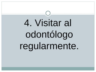 4. Visitar al odontólogo regularmente.