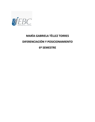 MARÌA GABRIELA TÈLLEZ TORRES
DIFERENCIACIÒN Y POSICIONAMIENTO
6º SEMESTRE
 