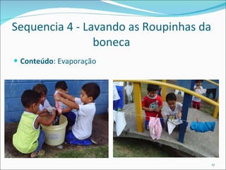 Sequencia 4 - Lavando as Roupinhas da boneca Conteúdo : Evaporação 