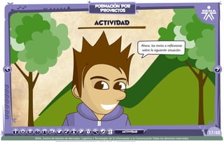 Ahora, los invito a reflexionar
sobre la siguiente situación.
actividad
/4817
SENA, Centro de Gestión de Mercados, Logística y Tecnologías de la Información y la Comunicación.Todos los derechos reservados
formación por
proyectos
actividad
 