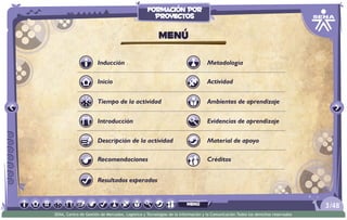 Metodología
Introducción
Tiempo de la actividad
Inicio
Inducción
Descripción de la actividad
Recomendaciones
Resultados esperados
Actividad
Ambientes de aprendizaje
Material de apoyo
Evidencias de aprendizaje
Créditos
Menú
/483
SENA, Centro de Gestión de Mercados, Logística y Tecnologías de la Información y la Comunicación.Todos los derechos reservados
formación por
proyectos
menú
 