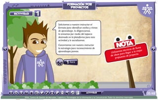 Actividad 1
Solicitamos a nuestro instructor el
formato para identificar estilos y ritmos
de aprendizaje, lo diligenciamos,
lo enviamos por medio del espacio
destinado en la plataforma para esta
actividad y lo socializamos.
Concertamos con nuestro instructor
la estrategia para reconocimiento de
aprendizajes previos. Utilizamos técnicas de lluvia
de ideas para llegar a la mejor
propuesta de proyecto.
Nota
/4835
SENA, Centro de Gestión de Mercados, Logística y Tecnologías de la Información y la Comunicación.Todos los derechos reservados
formación por
proyectos
actividad
1hora
 