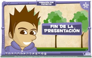 fin de la
presentación
/4848
SENA, Centro de Gestión de Mercados, Logística y Tecnologías de la Información y la Comunicación.Todos los derechos reservados
formación por
proyectos
 