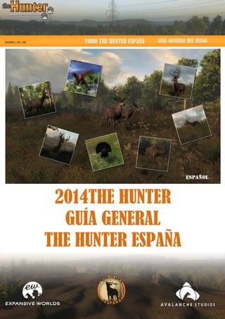 G
GUÍA GENERAL DEL JUEGO
PAGINA 1 DE 194
2014THE HUNTER
GUÍA GENERAL
THE HUNTER ESPAÑA
FORO THE HUNTER ESPAÑA
 