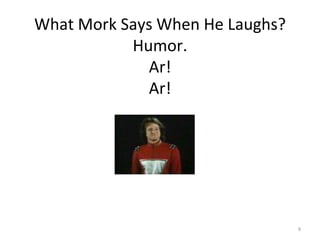 What Mork Says When He Laughs? Humor. Ar! Ar! 