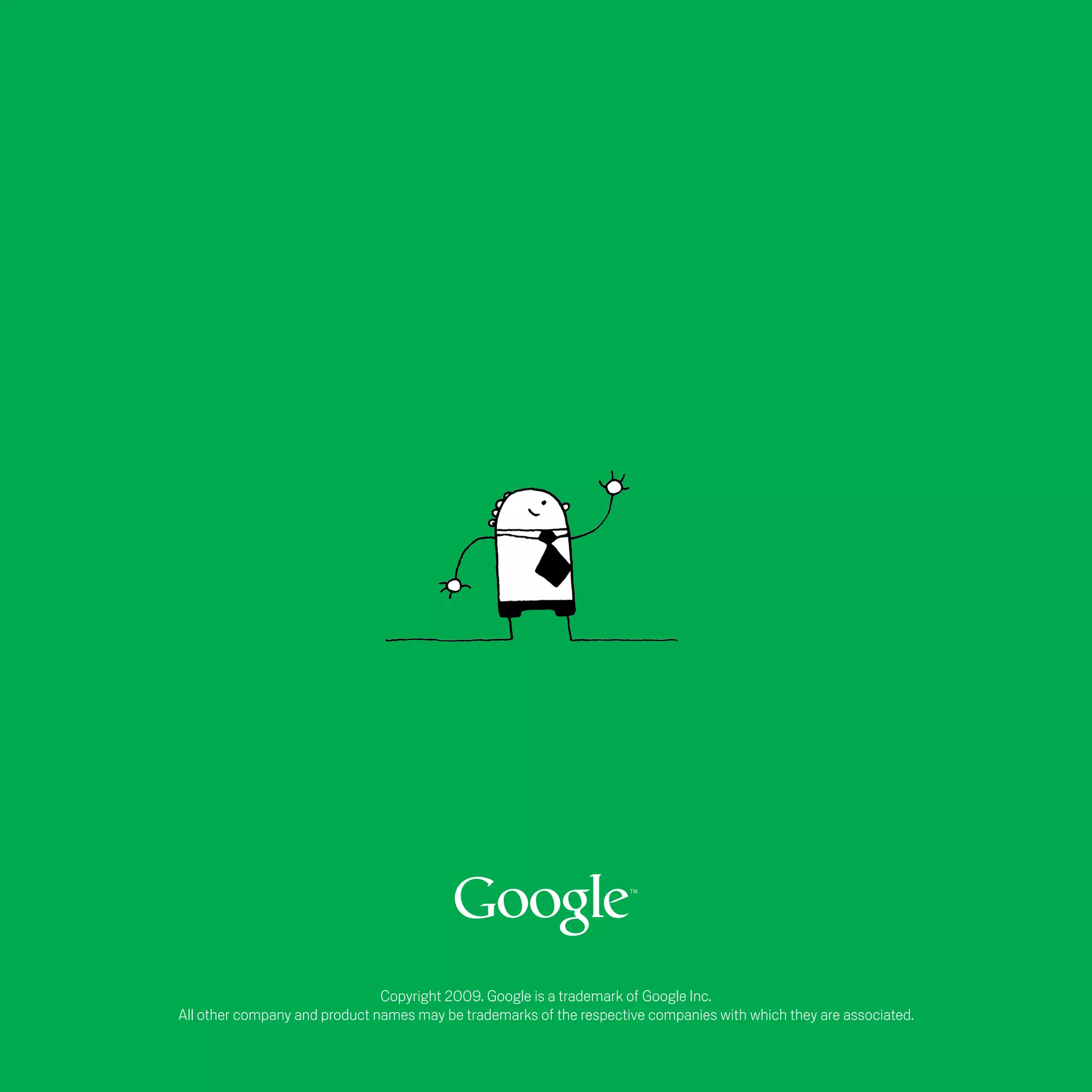 How AdWords work




                                           Copyright 2009. Google is a trademark of Google Inc.
            All other company and product names may be trademarks of the respective companies with which they are associated.
 