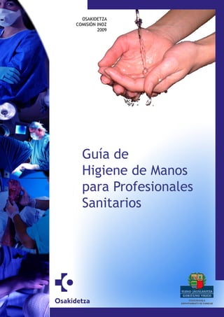 Guía de
Higiene de Manos
para Profesionales
Sanitarios
OSAKIDETZA
COMISIÓN INOZ
2009
 