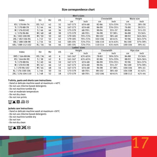 Size correspondence chart

                                                             Men’s sizes
                                                               Height                Chestwidth             Waist size
          Index             EU       RU        US
                                                          cm            inch      cm          inch       cm           inch
     XS / 170-84-74       XS / 42    42        32       167-173       65¾-68     82-86      32¼-33¾    72-76        28½-30
      S / 170-88-78        S / 44    44        34       167-173       65¾-68     86-90      33¾-35½    76-80        30-31½
     M / 176-92-82         S / 46    46        36       173-179       68-70½     90-94       35½-37    80-84        31½-33
      L / 176-96-86       M / 48     48        38       173-179       68-70½     94-98       37-38½    84-88        33-34¾
    XL / 182-100-90       M / 50     50        40       179-185      70½-72¾    98-102       38½-40    88-92       34¾-36¼
   2XL / 182-104-94        L / 52    52        42       179-185      70½-72¾    102-106      40-41¾     92-96      36¼-37¾
    3XL / 188-108-98       L / 54    54        44       185-191      72¾-75¼    106-110     41¾-43½    96-100      37¾-39½
   4XL / 188-112-102      XL / 56    56        46       185-191      72¾-75¼    110-114     43½-44¾   100-104       39½-41
                                                            Ladies’ sizes
                                                               Height                Chestwidth             Hips size
          Index             EU       RU        US
                                                          cm            inch      cm          inch      cm            inch
    XXS / 164-80-86       XS / 36    40         6       161-167      63½-65¾     78-82      30¾-32¼    84-88        33-34¾
    XS / 164-84-90        S / 38     42         8       161-167      63½-65¾     82-86      32¼-33¾    88-92       34¾-36¼
     S / 170-88-94        S / 40     44        10       167-173       65¾-68     86-90      33¾-35½    92-96       36¼-37¾
     M / 170-92-98        M / 42     46        12       167-173       65¾-68     90-94       35½-37   96-100       37¾-39½
     L / 170-96-102       M / 44     48        14       167-173       65¾-68     94-98       37-38½   100-104       39½-41
   XL / 176-100-106        L / 46    50        16       173-179       68-70½    98-102       38½-40   104-108       41-42½
   2XL / 176-104-110       L / 48    52        18       173-179       68-70½    102-106      40-41¾   108-112       42½-44

T-shirts, pants and shorts care instructions:
- Hand or delicate machine wash at maximum + 40°C
- Do not use chlorine based detergents
- Do not machine tumble dry
- Iron at moderate temperature
- Do not dry clean
- Do not iron prints



Jackets care instructions:
- Hand or delicate machine wash at maximum +30°C
- Do not use chlorine based detergents
- Do not machine tumble dry
- Do not iron
- Do not dry clean




                                                                                                            17
 