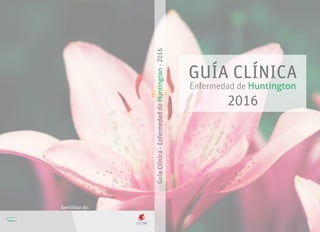 Enfermedad de Huntington
GUÍA CLÍNICA
2016
GuíaClínica-EnfermedaddeHuntington-2016
Gentileza de:
 