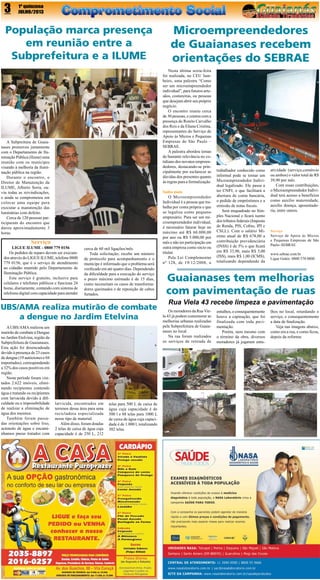 3

1º quinzena
JULHO/2013

População marca presença
em reunião entre a
Subprefeitura e a ILUME

Nesta última sexta-feira
foi realizada, no CEU Jambeiro, uma palestra “Como
ser um microempreendedor
individual”, para futuros artesãos, costureiras, ou pessoas
que desejam abrir seu próprio
negócio.
O encontro reuniu cerca
de 30 pessoas, e contou com a
presença do Ronito Carvalho
dos Reis e da Eliane Cristina,
representantes do Serviço de
Apoio às Micros e Pequenas
Empresas de São Paulo –
SEBRAE.
A palestra abordou temas
de bastante relevância no cotidiano dos novatos empreendedores, destacando-se principalmente por esclarecer as
dúvidas dos presentes quanto
às regras para a formalização.

A Subpreitura de Guaianases promoveu juntamente
com o Departamento de Iluminação Pública (Ilume) uma
reunião com os munícipes
visando à melhoria da iluminação pública na região.
Durante o encontro, o
Diretor de Manutenção da
ILUME, Alberto Serra, ouviu todas as reivindicações,
e ainda se comprometeu em
colocar uma equipe para
executar a manutenção das
luminárias com defeito.
Cerca de 120 pessoas participaram do encontro que
durou aproximadamente 3
horas.

Serviço

LIGUE ILUME - 0800 779 0156
Os pedidos de reparo devem ser executados através do LIGUE ILUME, telefone 0800
779 0156, que é o serviço de atendimento
ao cidadão mantido pelo Departamento de
Iluminação Pública.
Este serviço é gratuito, inclusive para
celulares e telefones públicos e funciona 24
horas, diariamente, contando com sistema de
telefonia digital com capacidade para atender

cerca de 60 mil ligações/mês.
Toda solicitação, recebe um número
de protocolo para acompanhamento e o
munícipe é informado que o problema será
verificado em até quatro dias. Dependendo
da dificuldade para a execução do serviço
o prazo máximo estimado é de 15 dias,
como necessitam os casos de transformadores queimados e de reposição de cabos
furtados.

UBS/AMA realiza mutirão de combate
a dengue no Jardim Etelvina
A UBS/AMA realizou um
mutirão de combate à Dengue
no Jardim Etelvina, região da
Subprefeitura de Guaianases.
Esta ação foi desencadeada
devido à presença de 23 casos
de dengue (19 autóctones e 04
importados), correspondendo
a 32% dos casos positivos em
região. 
Neste período foram visitados 2.622 imóveis, eliminando recipientes contendo
água e tratando os recipientes
com larvacida devido à dificuldade ou a impossibilidade
de realizar a eliminação de
água dos mesmos. 
Também foram passadas orientações sobre lixo,
acúmulo de água e encaminhamos pneus tratados com

Microempreendedores
de Guaianases recebem
orientações do SEBRAE

larvicida, encontrados em
terrenos dessa área para uma
recicladora especializada
nesse tipo de material.
Além disso, foram doadas
2 telas de caixa de água cuja
capacidade é de 250 L, 212

telas para 500 L de caixa de
água cuja capacidade é de
500 l e 88 telas para 1000 L
de caixa de água cuja capacidade é de 1.000 l, totalizando
302 telas.

Saiba mais
O Microempreendedor
Individual é a pessoa que trabalha por conta própria e que
se legaliza como pequeno
empresário. Para ser um microempreendedor individual,
é necessário faturar hoje no
máximo até R$ 60.000,00
por ano ou R$ 5.000,00 por
mês e não ter participação em
outra empresa como sócio ou
titular.
Pela Lei Complementar
nº 128, de 19/12/2008, o

trabalhador conhecido como
informal pode se tornar um
Microempreendedor Individual legalizado. Ele passa a
ter CNPJ, o que facilitará a
abertura de conta bancária,
o pedido de empréstimos e a
emissão de notas fiscais.
Será enquadrado no Simples Nacional e ficará isento
dos tributos federais (Imposto
de Renda, PIS, Cofins, IPI e
CSLL). Com o salário Mínimo atual de R$ 678,00 a
contribuição previdenciária
(INSS) é de 5% o que ficará
em R$ 33,90, mais R$ 5,00
(ISS), mais R$ 1,00 (ICMS),
totalizando dependendo da

atividade (serviço,comércio
ou ambos) o valor total de R$
39,90 por mês.
Com essas contribuições,
o Microempreendedor Individual terá acesso a benefícios
como auxílio maternidade,
auxílio doença, aposentadoria, entre outros.

Serviço
Serviço de Apoio às Micros
e Pequenas Empresas de São
Paulo–SEBRAE
www.sebrae.com.br
Ligue Grátis: 0800 570 0800

Guaianases tem melhorias
com pavimentação de ruas
Rua Viela 43 recebe limpeza e pavimentação
Os moradores da Rua Viela 43 já podem comemorar as
melhorias urbanas realizadas
pela Subprefeitura de Guaianases no local.
Na rua foram realizados
os serviços de retirada de

entulhos, e consequentemente
houve a capinação, que foi
finalizada com toda pavimentação.
Porém, nem mesmo com
o término da obra, diversos
moradores já jogaram entu-

lhos no local, retardando o
serviço, e consequentemente
a data de finalização.
Veja nas imagens abaixo,
como era a rua, e como ficou,
depois da reforma:

 