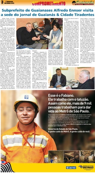 3

1º Quinzena
OUTUBRO/2013

Subprefeito de Guaianases Alfredo Ennser visita
a sede do jornal de Guaianás & Cidade Tiradentes
Alfredo Ennser, 66 anos,
formado em Arquitetura e Urbanismo pela Universidade de
São Paulo, foi Administrador
Regional do Ipiranga, na gestão
da prefeita Luiza Erundina, em
1992.
Em 1996, foi secretário de
Infraestrutura Urbana na Prefeitura Municipal de Franco da
Rocha, e ano seguinte, assumiu
a Coordenação de Programas
do núcleo de Inovações em Políticas Públicas, em Santo André, onde atuou até 2001.
Em 2005, atuou como Técnico em Regularização em RESOLO 1, na Prefeitura Municipal de São Paulo, onde ficou
até 2012. Em 2013, foi Diretor
da Divisão Técnica de Projetos e Obras e Equipamentos de
Abastecimento da Secretaria
Municipal de Coordenação das
Subprefeituras.
Assumiu a Subprefeitura de
Guaianases no final do mês de
maio deste ano. Com um gesto
de grandeza, respeito pela imprensa local e muita força de
vontade para trabalhar o atual
subprefeito fez questão de participar de um “bate papo”, um
tanto descontraído na sede do
Grupo Acontece de Jornais e
Revista, com lideranças e empresários da região.
Em entrevista ao jornal
Guaianás e Cidade Tiradentes,
o subprefeito, explicou que sua
prioridade é o atendimento à
população. Zelará também pela
limpeza pública e conservação
de áreas verdes. Na fiscalização, pautará pelo cumprimento
das leis, regulamentos e posturas municipais, além do trabalho preventivo da Defesa Civil
e vários outros fatores de suma
importância para Guaianases.
Servido por um apetitoso
café da tarde e de uma maneira

bem descontraída, foi questionado sobre quais são as dificuldade de administrar a região de
Guaianases.
“A maior dificuldade da
região de Guaianases e Lajeado, porque eu sou responsável
pelo os dois distritos. Primeiros
vários fóruns de participação
popular do plano estratégico regional. Varias situações dessas
onde sempre a primeira questão era regularização fundiária
por conta dos loteamentos de
ninguém ter documentação, e
assim por diante. E a segunda é
habitação, porém a contradição
é que, Guaianases e Ladeados
são bairros dormitórios, realmente são bairros dormitórios,
mas a falta de habitação é muito
grande. Então a nossa expectativa nesse plano diretor, que
vai estar sendo apresentação
na câmera pra ser aprovado no
começo de 2014,, é levar habitação pra onde tem trabalho
e levar trabalho pra onde tem

habitação”.
Segundo o subprefeito Alfredo, Guaianases e Lajeado
tem pouco emprego disponível
e pouca oportunidade de trabalho, “a idéia é equilibrar essas
duas situações de moradias e
trabalho. Tem um levantamento
da Subprefeitura de Guaianases
que tem 0,13 empregos por habitante. Por outro lado em Pinheiro tem 2,29 empregos por
habitante, e a idéia é que tudo
isto mude para melhorar ainda
mais a qualidade de vida dos
moradores”, explica ele.
Na visão do administrador
a união da região de Itaquera
junto com o bairro de Guaianases, os moradores terão um
grande ganho em se tratando
de investimentos públicos e até
privados.
“Por que Itaquera nos interessa? Porque é um pólo de
atração antes do centro, Itaquera é vizinha de Guaianases
então pelo menos a viagem no

transporte publico do morador
já seria bem mais curta e com
certeza a oferta de emprego em
Itaquera é estupenda. Exemplo
próximo ao Itaquera, teremos
ETECS, FATECS, SENAI são
situações que são pólo de atrações para os morador de Guaianases, mas também para os
moradores de São Miguel, São
Mateus e da beira da zona leste

para ter essa oferta de ensino e
trabalho”.
No transcorrer da entrevista Alfredo Ennser, fez questão
de comentar sobre o assunto
tão polêmico do futuro terminal de ônibus da região do
Itaim Paulista, que também irá
ter interferência efetivo dentro
de Guaianases.“Em relação ao
corredor de ônibus a otimização do tempo de viagem é muito importante. Hoje a média de
locomoções na cidade de moradia esta chegando perto de duas
horas por período. O “funcionário” trabalha 08 horas mas
perde mais 04 dentro da condução. Então a idéia é reduzir esse
tempo, para que ele possa viva
aproveitar melhor o tempo com
a família, amigos e tenha mais
lazer e mais descanso”.
O subprefeito Alfredo, afirmou que há mais de 10 anos,
não tem o apto de dirigir carro para ir ao trabalho. “Eu não
tenho carro, há 09 anos. Eu
sou um cara abençoado (risos)
moro no contra fluxo do meu
emprego, e tenho a consciência
que não é a realidade de muitos
moradores de Guaianases que
precisam seguir o fluxo”.
Em relação aos projetos de

limpeza pública e conservação
de áreas verdes da subprefeitura de Guaianases, Alfredo
lamenta o despejo de entulhos
em lugares e horários irregulares. “Nós temos diversos lugares com descartes irregulares de
entulhos. Muito lixo jogado em
lugar indevido e colocado em
horário inadequado. Então nós
estamos tentando uma parceria
em conjunta com o conselho do
meio ambiente para olhar com
muito carinho essa situação.
A questão do meio ambiente, que me preocupa pessoalmente é essa questão de descarte irregular de entulho. Então é
necessário mapear essas áreas e
terrenos vagos, que estão cheio
de entulho. Pra limpar tem um
custo absurdo, tudo que é perto de um terreno vago, infelizmente, virá despejo de entulho”, lamenta ele.
Alfredo ressaltava a importância do apoio da comunidade
e deixou bem claro que todos
estão convidados a opinarem
sobre projetos da subprefeitura
de urbanização e que buscam
aumentar a qualidade de vida
dos moradores do bairro .

 