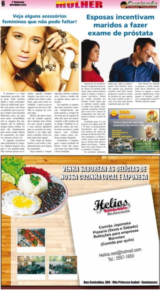 6

1º Quinzena
OUTUBRO/2013

Veja alguns acessórios
femininos que não pode faltar!

O primeiro e o mais
importante acessório, são
as jóias. Pode escolher
desde o estilo contemporâneo ao tradicional, escolha com gosto e de forma
a combinar com a sua roupa. Compre jóias de pedra
diferentes, ouro, etc, para
uma maior versatilidade,
não se esqueça dos diamantes, são os melhores
amigos duma mulher. As
jóias são fundamentais
para serem usados depois
do casamento, em jantares, almoços, festas, etc.
O segundo acessórios
mais importante é a lingerie. Adquira lingerie sexy
para o seu guarda-roupa.
Não mostrar pressa ou ti-

midez, quando comprar
lingerie, esta deve ser escolhida com calma e sabedoria, para uma noite escaldante! e para as que se
seguem na sua nova vida.
Não se esqueça de comprar ligas…
Bolsas são parte essencial da coleção nupcial,
deve arranjar uma clutch,
um saco casual e grande,
e uma carteira agradável
para as ocasiões de noite.
Quanto à cor, fique pelo
preto, castanho, cinza, etc,
para jogar pelo seguro.
Uma roupa de dormir
bonita e com estilo, é fundamental para usar depois
do casamento.
Seja sensual e compre

algumas camisas e pijama
sexy. Cetim e rendas são
as opções ideais, para os
tecidos.
Em seguida, os sapatos
são outro acessório essencial. Simplesmente não
pode ignorar a compra de
um bom par de sapatos de
salto alto, pois são muitos
versáteis e dão sempre um
ar chique. Também os sapatos de cunha, são muitos bons acessórios e pode
usar-se com vestidos,
saias, calças, jeans, etc.,
ficam sempre elegantes.
Finalmente a maquiagem e outros produtos de
beleza. Estes são essenciais para que fique linda
e bem arranjada.

Esposas incentivam
maridos a fazer
exame de próstata

Apesar de ser reconhecido que o diagnóstico precoce
de câncer de próstata pode
salvar vidas, muitos homens
ainda se negam a realizar o
exame preventivo. Porém
um estudo realizado nos
Estados Unidos indica que
as mulheres podem ajudar
a mudar esse quadro, pois,
segundo a pesquisa, homens
que vivem com a esposa ou
companheira são mais propensos a realizar o exame de
triagem.
Avaliando quase 2,5 mil
homens com idades entre 40
e 79 anos, os pesquisadores
descobriram que homens
com histórico de câncer de
próstata na família eram 50%
mais propensos a realizar o
exame; assim como aqueles
que se diziam mais preocupados com doença – tinham
duas vezes mais chances de
se submeter à triagem.
Os resultados indicaram

ainda que, entre os participantes com histórico familiar, aqueles que moravam
sozinhos eram 40% menos
propensos a realizar o exame
de próstata do que aqueles
que eram casados ou que viviam com uma outra pessoa
importante para sua vida.

“Em termos de motivar
as pessoas a serem triadas,
pode haver benefícios em
incluir as esposas e outras
pessoas significativas, tanto
quanto os homens”, explicou o pesquisador Lauren P.
Wallner, líder do estudo.

 