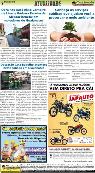 2

2ªQuinz Out 2013

Obra nas Ruas Alcio Carneiro
Conheça os serviços
de Lima e Bárbara Pereira de públicos que ajudam você a
Alencar beneficiam
preservar o meio ambiente
moradores de Guaianases

Subprefeitura Guaianases está realizando diversas melhorias na região,
com o intuito de facilitar a
vida dos moradores.
Nessa semana, a Subprefeitura de Guaianases
finalizou a obra das Ruas

Alcio Carneiro de Lima e
Bárbara Pereira de Alencar. Na Rua Alcio Carneiro
de Lima foram realizados
os serviços de regularização mecânica, capeamento asfáltico e reforma do
sistema de captação das

águas pluviais (Boca de
Lobo). Já na Bárbara Pereira de Alencar foram realizados os serviços de pavimentação asfáltica, além
de reformas em guias e
sarjetas.
Para o morador, Crispiano Silva de Almeida,
morador da região há 46
anos, as melhorias ocorridas na Rua Bárbara Pereira de Alencar contribuíram
e muito para a limpeza da
área e além disso, agora
as crianças podem brincar
normalmente, pois a via
está mais livre”. Além disso, ele relembra que antes
da melhoria a situação era
crítica: “Quando chovia,
descia pedra e barro na
porta das nossas casas”.

Operação Cata-Bagulho acontece
neste sábado em Guaianases

A ação tem como objetivo diminuir o descarte
irregular de objetos sem
utilidade, que, além prejudicar a limpeza urbana,
é crime sujeito à multa de
R$ 14 mil
A partir das 06h30 deste sábado (02/11) acontece
a Operação Cata-Bagulho
na Subprefeitura Guaianases.Essa ação visa o
recolhimento de objetos
considerados sem utilidade, como móveis velhos,
colchões, pedaços de madeira e eletrodomésticos
quebrados, auxiliando no
combate ao descarte irregular em vias públicas
ou margens de rios e cór-

regos. O despejo nessas
áreas, além de prejudicar
a conservação do espaço público, é considerado
crime ambiental, sujeito
à multa de R$ 14 mil em
caso de flagrante.
Para que a ação seja
feita de forma organizada,
a população precisa colocar os objetos em suas
calçadas com uma hora
de antecedência de acor-

do com a programação
abaixo, atentando para os
horários e para as vias que
serão percorridas.
Se o munícipe quiser
descartar algum item inservível, mas sua rua não
foi contemplada na última operação Cata-Bagulho, é possível solicitar
que a Subprefeitura de
sua região inclua a via na
programação do serviço
através do telefone 156
ou através do Serviço de
Atendimento ao Consumidor (SAC) nas Praças de
Atendimento. Outra opção é levar o material em
desuso a um dos Ecopontos espalhados pela cidade
com, no máximo, 1 m³ de
entulho (volume equivalente a uma caixa d’água
de mil litros).

A Biblioteca Virtual
organizou dicas para os
cidadãos ajudarem no desenvolvimento sustentável do planeta
Cabe a todos nós preservar o meio ambiente,
por meio de ações sustentáveis, zelando pelo
bem-estar da natureza e da
nossa qualidade de vida.
Economizar energia elétrica e destinar de forma
correta o lixo são algumas
das atitudes, que, mesmo

individuais, podem tomar
um proporção grande e
positiva para toda a sociedade.
Pensando nisto, a Biblioteca Virtual organizou
um especial com dicas de
alguns serviços públicos,
em São Paulo, que podem
ajudar o cidadão a realizar ações que visam o uso
consciente dos recursos
naturais e a preservação do
meio ambiente.
Em São Paulo, por

exemplo, existem os
Ecopontos, que são locais apropriados para recebimento de entulhos,
gerados por construções,
reformas ou demolições.
Outro serviço interessante é a carona solidária,
onde os interessados podem fazer o seu cadastro junto à Secretaria do
Meio Ambiente, para pegar ou oferecer caronas.

Veja a lista de serviços e acesse o site da Biblioteca Virtual para mais informações.
-Onde jogar o entulho
-Onde obter mudas e sementes de plantas
-Carona Solidária
-Para economizar energia elétrica
-De olho na qualidade do ar

-Qualidades das praias paulistas
-Onde comprar madeira legalizada
-Aplicativos que ajudam a preservar o
meio ambiente
-Para onde direcionar os materiais recicláveis

Confira as vias e horários da operação:
Onde: Vila Cosmopolita
Quadrilátero: Rua Luis Mateus, Rua Pacajás, Rua Índios de Goiás e
Rua Rio Indaiá
Onde: Vilas Princesa Isabel, Solange e Parque Central
Quadrilátero: Rua Francisco Pinheiro, Rua Luis Mateus, Rua Salvador Gianetti e
Rua Ipatinga
Horário: das 07h00 às 11h00

Jornal

Uma publicação do Grupo
Acontece de Jornais e Revista

Diretor e Chefe de Redação: Divaldo Rosa MTb: 42.488 • Jornalista (fl): Silmara Galvão Nunes • Representantes Comerciais:
Divaldo Rosa • Diretor de Arte: Sérgio Avante • Designer: Ademir Rodrigues • Revisora: Prof. Suseli Corumba Rosa • Administração
Financeira: Ademir Rodrigues • Distribuição: Mart Press Distrib.de Jornais • Redação e Publicidade • Fone/Fax: 2031-2364 / 25130928 • Av. Guachos, 166 • Cep: 08030-360 • Vila Curuçá - SP - E-mail: raleste@gmail.com (fl = Freelancer)

As matérias publicadas são de exclusiva responsabilidade dos colaboradores e não representam necessariamente a opinião do
Jornal. Os nomes dos colaboradores e representantes comerciais não mantém vínculo empregatício com a empresa.

 
