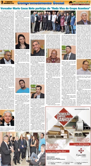 3

1º quinzena
NOVEMBRO/2013

Vereador Mario Covas Neto participa do “Roda Viva do Grupo Acontece”
O Grupo Acontece de Jornais e Revista recebeu nesta
sexta-feira (08) a visita do
vereador Mário Covas Neto
(PSDB), que veio participar de
um Café da Manhã com lideranças da zona leste e do Programa
Roda Viva do Grupo Acontece,
onde quem formula as perguntas são as lideranças convidadas. Participaram do encontro:
lideranças políticas tais como
Geraldo Malta, Arthur Xavier,
Wellington Paulo, Dionízio
Malta, Fernando Malta, Marli
Machado, Marcos Azevedo e
Expedito Marinho. Empresários
como: Edson Coqueiro Filho
(Associação dos Empresários
do Itaim Paulista); Givaldo
Viturino (Macrobyte), Jeremias
(Espaço Mais Planejados),
Edmilson Ferreira (ACSP), Carolina Chiavaloni (OAB), Jorge
Yoshio e Claudio (gerentes do
Santander), o músico Sergio
Avante e o aposentado Roberto
Figueiredo. Os nomes foram
escolhidos por representar setores expressivos da sociedade.

Segue abaixo a entrevista:
Arthur Xavier: Vereador, eu
gostaria de falar sobre o Plano
Diretor, quando fui subprefeito
da Cidade Tiradentes me lembro das dificuldades para levar
uma empresa para lá e não
conseguia levar uma indústria
devido à questão do plano
diretor na Cidade Tiradentes
que até hoje é uma fazenda,
Fazenda Santa Etelvina. Você
tem conhecimento desse assunto? Se não tem, eu gostaria que
pensasse sobre o plano diretor
de São Paulo, em especial, na
Cidade Tiradentes.
Mario Covas Neto: O objetivo do Plano Diretor é estabelecer normas e regulamentos
que permitam propiciar o desenvolvimento da cidade, para
onde crescer, que áreas devem
ser preservadas, onde pode ser
instalada uma indústria, onde
é área de residência, etc. É
preciso aproximar os empregos
das pessoas. Temos audiências
públicas semanalmente na Câmara Municipal e, infelizmente,
são pouco frequentadas pela
comunidade. Quanto maior for
a participação, maior são as

Edmilson Ferreira: A Zona
Leste tem um sério problema
de Vias Públicas, que de certa
forma impede o crescimento da
região. O que o senhor pensa
sobre esse assunto?
Mario Covas Neto: Isto é um
fato que desde a época em que
meu pai foi prefeito há 30 anos,
já era um problema sério aqui
na região. Com a construção do
Itaquerão, ele trará uma grande
melhoria neste setor. Agora eu
volto a insistir no que já tinha
falado anteriormente, que a população precisa participar mais
e cobrar mais dos governos. Só
ao longo destes anos. Não pode
se deixar enganar pelos discursos de quem quer convencer
que está fazendo o beneficio. O

assim os vereadores terão força
para cobrar mais projetos de
melhorias para a região.
Carolina Chiavaloni: Vereador, faço parte da comissão
da Ação Social da OAB. Quero
aproveitar e perguntar sobre
quais são os projetos para nossa região nesta área de Ação
Social?
Mario Covas Neto: Não tenho nenhum projeto em relação
a isto e estou disposto a ouvir
os seus e ver como posso contribuir. Eu não tenho nenhuma
ação desenvolvida para cada
tipo de bairro, como já falei, as
demandas que chegam eu vou
tentando responder na medida
das minhas possibilidades. O
que posso fazer é denunciar,

fiscalizar, pedir e fazer o que
tiver ao meu alcance. Mas eu
não tenho algo nem pra cá, nem
para outro lugar, nesta área.
Fernando Malta: Qual o real
impacto do aumento da IPTU
para a zona leste?
Mario Covas Neto: O que
acontece é o seguinte: primeiramente se vende a idéia de que
os bairros mais pobres tiveram
redução no IPTU e que os bairros mais ricos tiveram aumento
maior e que portanto fizeram
uma distribuição de renda, tirando dos mais ricos para pagar
a conta dos mais pobres, este é o
conceito que tem sido vendido.
Porém isto não é verdadeiro. O
que ocorre é que existem, em
cada bairro, padrões diferentes.
Segunda questão: a pessoa já
tem hoje o IPTU mais caro do
Brasil, das capitais São Paulo é
o mais caro. Terceira coisa, este
chances de mudanças, quem aumento significa muito mais
conhece os problemas são os do que qualquer remuneração
que qualquer trabalhador teve
próprios moradores.

PT tem sido muito hábil neste
ano em vários projetos que eles
levam para a Câmara, onde se
tem um pingo de bondade num
poço de maldade.
Marcos Azevedo: Vereador
Covas, as entidades sociais
enfrentam muitas dificuldades
para se credenciar a projetos do
governo devido às exigências
dos órgãos responsáveis por
liberação de recursos. Como o
senhor pode ajudar a resolver
esse problema das associações?
Mario Covas Neto: Eu me
coloco à disposição para ajudar no que for necessário em
termos de documentação das
entidades. Isto está me parecendo uma questão burocrática
de exigências. Acredito que

as subprefeituras deveriam
resolver estes assuntos, neste
caso o que eu posso fazer é me
colocar numa posição de ajudar
as entidades e, eventualmente,
alguns projetos sociais.
Edson Coqueiro: Minha
pergunta é sobre a problemática
do Terminal de Ônibus aqui do
Itaim Paulista, sobre este projeto de mobilidade urbana criado
pela SPTrans, onde eles irão
desapropriar os comércios já
existentes e, em média, teremos
10 mil desempregos. Gostaria
de saber sobre a posição do
vereador. E o que a população
pode fazer para impedir a desapropriação destas áreas?
Mario Covas Neto: Bom,
vejamos, eu não sou contra que
se tenham terminais de ônibus,
a questão não é termos os terminais, a questão é como está

sendo o processo de escolha dos
locais para eles! Da mesma forma que o Itaim tem problemas,
a zona norte também está tendo
problema com isto. Há uma certa
prepotência da prefeitura, o projeto de criação destes terminais
foi para a Câmara sem definir
quando serão, onde serão e o que
terá. Nós só temos ideia do que
será, de ouvir falar, pois nada está

detalhado no projeto. E eles já
estão tratando como se o projeto
já estivesse acontecendo. Antes
de mais nada, eles precisam ouvir melhor a comunidade. Então
contem comigo para ser contra.
Dionízio Malta: Vereador, o
que o senhor está achando das
manifestações de hoje não só
aqui em São Paulo como em
todo o Brasil?
Mario Covas Neto: As manifestações no meu entendimento
foram variadas, sem um comando claro, e sendo todas elas
temas de insatisfação popular.
As manifestações que tiveram
temas pontuais, como, por
exemplo, em relação ao aumento da passagem, assim que o aumento deixou de existir, a luta
também deixou de existir. Porém, quando a pessoa tem temas
não específicos, o que acontece
é que a manifestação deixa de
acontecer em um determinado
momento e a população não se
mobiliza mais com aquilo e vai
passar para aquelas pessoas que
saíram às ruas a sensação de que
elas foram vencidas.
Então mobilização é canali-

zar todo aquele pessoal que foi
para a rua, reivindicar coisas
pontuais específicas; isto é
absolutamente fundamental.
Mas em relação a este grupo
de vandalismo que se aproveita
da situação, isto só leva afastar
os manifestantes e o poder

público, pois o que eles estão
querendo é destruir e não solucionar o problema.
Givaldo Viturino: Na gestão
do seu pai houve o lançamento
da progressão continuada no
ensino. Hoje muitos alunos não
respeitam professores e nem se
esforçam mais para dar continuidade no estudo. Em sua opinião,
isto não precisa ser revisto?
Mario Covas Neto: A progressão continuada é um projeto
oriundo dos próprios educadores, à medida que você faz com
que o estudante repita o ano,
esse repetente vai conviver a
partir do outro ano com uma
faixa etária diferente da sua,
o convívio entre o mais velho
e o mais novo implica num
desestímulo para aquele mais
velho frequentar as aulas e de
continuar. Mas há ainda quem
defenda a progressão continuada até hoje.
Geraldo Malta: O que o senhor
tem a dizer sobre a dinâmica do
transporte público?
Mario Covas Neto: Transporte coletivo sobrepõe o individual, não temos uma malha
alternativa de transporte grande
para comportar a quantidade de

pessoas que utilizam o transporte. Precisamos ter outros transportes, a ideia de corredores
é muito antiga. E em relação
ao caos do trânsito da cidade
de São Paulo, há também um
interesse muito grande de você
aumentar as multas. No ano
passado a prefeitura ganhou
milhões em multas. Hoje você
tem um rodízio que não funciona mais, você não percebe a
diminuição de carros no horário
do rodízio. Estou apresentando
um projeto em que você pode
circular na faixa preferencial
no horário fora do horário do
rodízio. Existe uma chance de
acontecer algo até melhor do
que minha proposta. Existe a
possibilidade de ser implantado
pelo DETRAN, se a pessoa não
teve nenhuma multa durante
12 meses, ela receberá uma
advertência e não terá pontos
na carteira, caso contrário, vai

responder por isso. Temos que
pensar em uma cidade sustentável.
Wellington Paulo: O bairro
Cidade Nova de São Miguel precisa de um posto de saúde. Temos
prome ssa de ser construído um
posto no antigo sacolão abandonado. E nós aqui da zona leste
precisamos de um representante
no legislativo.
Mario Covas Neto: Eu me
vejo como um vereador da cidade, minha preocupação é dar
respostas pra quem me colocou
no cargo, estou muito mais preocupado em ter um mandato digno, não tenho medo de demanda.
Independente de tudo, eu não
quero trocar coisas, eu quero ter
satisfação com o meu mandato, e
como já falei, estou à disposição
de vocês.

 