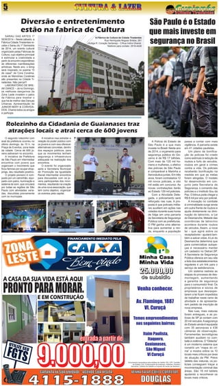 5 
SARAU DAS ARTES 1º SEM/2014 – Neste sábado, a Fábrica Cidade Tiradentes recebe o Sarau do 1º Semestre de 2014, um evento cultural organizado pelas Fábricas de Cultura, cujo objetivo principal é estimular a criatividade a partir do encontro espontâneo de diferentes manifestações artísticas. Neste ano, o tema será inspirado no poema “Ô de casa!” de Cora Coralina, onde as Memórias Coralinas são presentes na Cidade Tiradentes. Não perca!!! 
LABORATÓRIO DE BREAK DANCE – Já no Domingo, os melhores dançarinos da Zona Leste invadem o palco da Fábrica para mostrar o que há de melhor das Danças Urbanas. Apresentação de JUNIOR NERY & CONVIDADOS. Chame todos os amigos e participe. 
O segundo rolezinho com aval da prefeitura ocorreu no último domingo, às 15 h, na Praça de Eventos, zona leste da cidade. Cerca de 600 jovens estiveram no encontro. 
A iniciativa da Prefeitura de São Paulo em intermediar encontros com jovens que organizam o movimento que ficou famoso por ocupar shoppings, deu resultado positivo. 
O projeto pioneiro é composto por um caminhão, equipado com palco, iluminação e sistema de som, que circulará por todas as regiões de São Paulo com atividades variadas, discutidas previamente com os munícipes. 
Diversão e entretenimento 
estão na fabrica de Cultura 
A Fábrica de Cultura de Cidade Tiradentes 
Rua Henriqueta Noguez Brieba, 281 
(Antiga R. Coração Sertanejo - C/Rua Indira Ghandi. 
Telefone para contato: 2518-4428 
Rolezinho da Cidadania de Guaianases traz atrações locais e atrai cerca de 600 jovens 
A iniciativa visa estreitar a relação do poder público com os jovens e com isso oferecer alternativas concretas, dentro dos espaços públicos, para que os movimentos tenham segurança e infraestrutura adequada na realização dos encontros. 
O evento foi organizado após a Secretaria Municipal de Promoção da Igualdade Racial intermediar encontros para discussões com os jovens participantes dos movimentos, resultando na criação de uma nova associação, que tem como objetivo, organizar os eventos pela capital. 
A Polícia do Estado de São Paulo é a que mais investe no Brasil. Neste ano de 2014, o orçamento para segurança pública do Governo é de R$ 17 bilhões. Com mais de 120 mil homens e mulheres, o efetivo das polícias de São Paulo é comparável à Marinha e Aeronáutica juntas. Em três anos, foram contratados 12 mil novos policiais, e oito mil estão em concurso. As novas contratações darão ao Estado 129 mil policiais. 
Com a Atividade Delegada, o policiamento será reforçado nas ruas. A proposta é que policiais militares auxiliem em ações nas cidades durante suas horas de folga em uma parceria da Secretaria de Segurança Pública com as prefeituras. O PM ganha uma alternativa para aumentar a renda, enquanto a população 
São Paulo é o Estado 
que mais investe em 
segurança no Brasil 
passa a contar com mais vigilância. A parceria existe em 41 cidades paulistas. 
Um plano de bonificação às polícias foi criado como estímulo à redução de roubos e furto de veículos, roubos em geral e crimes contra a vida. Os policiais receberão bonificação na medida em que as metas forem atingidas. O modelo foi desenvolvido em conjunto pela Secretaria de Segurança, o comando das polícias e o Instituto Sou da Paz. O bônus pode chegar a R$ 8 mil por ano por policial. 
A inovação no combate à criminalidade surge ainda em outra frente de roubos e ajuda diretamente na diminuição do latrocínio, a Lei do Desmanche. Metade das ocorrências de latrocínio acontece durante roubos de veículos. Assim, a nova lei - que agirá sobre os receptadores - ajudará também a salvar vidas. A Lei do Desmanche determina que para comercializar autopeças é necessário manter um cadastro no Detran.SP. A Secretaria da Segurança Pública oferece em seu site a lista dos estabelecimentos regulares e um link para o serviço de webdenúncia. 
Um sistema rastreia as etapas do processo de desmontagem, aumentando a garantia de segurança para o consumidor final. Os proprietários e sócios de empresas que desrespeitarem a lei ficam impedidos de trabalhar neste ramo de atividade e de apresentarem pedido de inscrição de nova empresa. 
Nas ruas, mais viaturas foram entregues, e as polícias de SP já contam com 20 mil veículos. A segurança do Estado ainda é equipada com 35 aeronaves e 436 câmeras de observação. Ferramentas tecnológicas também auxiliam no combate à violência. O “Detecta” é um moderno sistema que constrói um “mapa do crime” e mostra online os 10 locais mais críticos por área de atuação da PM. Pelos tablets das viaturas, os policiais conseguem traçar a movimentação criminal das áreas. São 16 mil tablets ajudando a reconhecer os locais mais críticos.  
