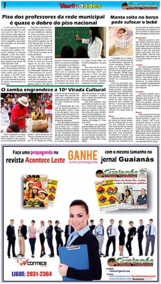 7
O piso dos professores
da educação básica na rede
municipal de São Paulo é
maior do que o valor pago aos
educadores da rede estadual
paulista e do que o piso nacio-
nal do magistério, anunciado
pelo Ministério da Educação
em janeiro.
Com o reajuste de 15,38%
proposto pelo prefeito Fer-
nando Haddad na semana
passada, o piso dos profes-
sores com nível superior com
jornada semanal de 40 horas/
aula passará dos atuais R$
2.600 para R$ 3.000.
O piso municipal é 24,22%
maior (equivalente a R$ 584)
do que o piso estadual anun-
ciado ontem pelo governo
do estado, e 76,78% maior
(equivalente a R$ 1.302) do
que o piso nacional anunciado
em janeiro pelo Ministério da
Educação.
Palco localizado no largo
General Osório celebra o
ritmo brasileiro mais popular
na voz de grandes nomes do
Piso dos professores da rede municipal
é quase o dobro do piso nacional
Segundo a Secretaria Es-
tadual de Educação, o profes-
sor que trabalha as mesmas
40 horas semanais nas es-
colas públicas paulista terá
7% de reajuste em julho, e o
piso salarial passara de R$
2.257,84 para R$ 2.415,89. Já
o piso nacional do magistério
teve reajuste de 8,32% em
janeiro e atualmente é de R$
1.697,39 para jornada de 40
horas semanais.
“Nós estamos pagando
R$ 3.000 inicial e quase R$
9.000 ao final da carreira
depois de 25 anos. Hoje é
uma das melhores carreiras
do Brasil. Segundo a CNTE
(Confederação Nacional dos
Trabalhadores em Educa-
ção), que congrega todos os
sindicatos, São Paulo tem o
maior piso da categoria. Com
os 15% de reajuste para quem
ganha o piso e 13% para os
demais, incluindo os aposen-
tados, nos coloca na condição
de valorização do professor e
do magistério. Esse reajuste
colocou a categoria em São
Paulo em um patamar de
distinção dos pares de outras
cidades e estado, dentro do
país”, afirmou o prefeito nesta
quarta-feira (14) após visita
ao Hospital Municipal Prof.
Dr. Alípio Correa Netto, em
Ermelino Matarazzo, na zona
leste.
Dos cerca de 60 mil pro-
fessores que trabalham na
rede municipal, 8.991 que
cumprem a JEIF (Jornada
Especial Integral de Forma-
ção) – aqueles que trabalham
40 horas semanais – também
trabalham na rede estadual.
A chegada de um bebê é
cercada de transformações
na vida familiar, algumas de
ordem bastante prática. A
casa, por exemplo, tem de
passar por alterações para
se tornar mais segura para o
novo morador. Muitas delas
são simples, mas essenciais
para prevenir acidentes, que
podem ter consequências
graves.
Entre as principais cau-
sas de hospitalizações entre
crianças de até quatro anos
estão quedas, sufocação,
queimaduras e intoxicações.
A seguir, especialistas indi-
cam medidas básicas para
oferecer mais segurança
dentro de casa, como com-
plemento aos cuidados da
família. A principal medida
de prevenção para evitar
qualquer tipo de acidente na
infância é a supervisão do
adulto.
Berço
Segundo dados é a princi-
pal causa de mortes aciden-
tais de crianças até um ano.
Um das medidas simples
mais importantes que os pais
devem observar é manter o
berço livre de qualquer ob-
jeto solto, como brinquedos,
travesseiros e tecidos, que
possam sufocar o bebê. Se for
necessário usar uma coberta,
ela deve ser colocada na al-
Manta solta no berço
pode sufocar o bebê
tura do peito do bebê e presa
firmemente nas laterais e no
pé do colchão. A cabeça deve
ficar descoberta o tempo todo.
Brinquedos
Objetos pequenos tam-
bém podem provocar sufoca-
ção em crianças, por isso é
importante que os brinquedos
sejam adequados à sua faixa
etária e que não possuam
peças pequenas que pos-
sam se soltar. Para ter mais
segurança, vale observar se
o brinquedo possui o selo do
Inmetro.
Janelas
Em casas e apartamentos,
janelas, sacadas e varandas
oferecem grandes riscos para
as crianças, que podem sofrer
quedas com graves consequ-
ências. Para esses locais, o
uso de redes de proteção é
essencial, as redes devem
ser revisadas constantemente
para garantir que permane-
çam seguras.
Escadas
Escadas também apre-
sentam riscos para a criança
pequena que já anda ou en-
gatinha. Para evitar que ela
sofra uma queda, deve-se
instalar portões de segurança
no topo e no final da escada,
e mantê-los sempre fechados.
Banho
Toda criança deve sempre
ser supervisionada quando
estiver próxima à água. Du-
rante o banho, não é reco-
mendável deixar a criança
sozinha nem que seja por
poucos minutos, mesmo que
a banheira esteja com pouca
água. Se for preciso se afastar
da banheira, leve o bebê com
você. Para o caso de precisar
de mais água quente, mante-
nha desde o início a seu lado
uma garrafa térmica cheia.
O samba engrandece a 10ª Virada Cultural
gênero, como Demônios da
Garoa e Osvaldinho da Cuíca
São Paulo túmulo do sam-
ba? A 10ª edição da Virada
Cultural veio para mostrar que
essa ideia não coincide em
nada com a realidade do que
será apresentado nos palcos
da maior maratona cultural
do país.
A programação faz uma
ode ao samba paulistano e
traz atrações ícones “made
in terra da garoa”, com a pre-
sença de Zeca Paulicéia, Os-
valdinho da Cuíca, Demônios
da Garoa, entre muitos outros
artistas de destaque.
Um dos maiores nomes da
história do samba paulistano,
que já tocou com o mestre
Adoniran Barbosa e interpre-
tou samba-enredo da Gaviões
da Fiel, Osvaldinho da Cuíca
apresenta canções clássicas
no palco da Virada. Nome ha-
bitual em edições anteriores
do evento, suas apresenta-
ções são sempre um show à
parte e encantam o público
com o melhor da memória do
samba paulistano.
Uma das atrações mais
esperadas do palco do sam-
ba, o tradicional grupo De-
mônios da Garoa, celebra 70
anos de trajetória artística.
Seu show traz obras referên-
cia do samba paulistano, com-
postas porAdoniran Barbosa,
como “Saudosa Maloca”,
“Samba do Arnesto” e “Trem
das Onze”.
Este palco não receberá
apenas artistas de São Paulo.
O cantor Paulinho da Mocida-
de, famoso puxador de samba
do carnaval carioca, faz show
com os maiores sucessos de
sua agremiação, entre eles o
clássico “Sonhar Não Custa
Nada”.
 