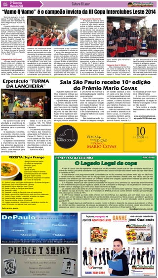 Cultura & Lazer2ª Quinzena
Maio de 2014
Na apresentação será
abordada a importância do
alimento saudavel como fator
relevante para a qualidade
de vida.
O espetáculo é divertido,
envolvente e interativo, conta
com a participação da plateia
do início ao fim.
O objetivo é conscientizar
a importância da escolha
dos alimentos saudáveis e
enfatizar a LANCHEIRASAU-
DÁVEL, com destaque para
alimentos naturais.
Ação tem objetivo de iden-
tificar e valorizar práticas que
aprimorem a qualidade dos
serviços públicos estaduais
Agrande festa, que marca-
rá a primeira década do Prê-
mio Mario Covas, organizado
pela Secretaria de Gestão
Pública, acontecerá no dia 30
de junho, na sala São Paulo.
Aação tem o objetivo de iden-
tificar e valorizar práticas que
aprimorem a qualidade dos
serviços públicos estaduais,
Sala São Paulo recebe 10ª edição
do Prêmio Mario Covasé uma forma de incentivar a
participação popular na esfera
governamental.
Entre 266 concorrentes,
foram selecionados 26 pro-
jetos na categoria Inovação
em Gestão Estadual, 10 em
Inovação Municipal, 7 na ca-
tegoria Cidadania em Rede,
5 em Governo Aberto e 12 na
categoria Melhoria do Gasto
Público.
Seis trabalhos serão pre-
miados na categoria Inovação
em Gestão Estadual, e dois
em cada uma das demais,
conforme especificado no edi-
tal. Também poderão ser con-
cedidas, a critério da banca
julgadora, menções honrosas
aos trabalhos finalistas que
mais se destacarem.
Além do tradicional troféu,
que remete à assinatura de
Mario Covas, os trabalhos
vencedores também ganha-
rão tablets. Durante os 10
anos do Prêmio, mais de 1,5
mil iniciativas já foram inscri-
tas e 122 premiadas.
A lista dos 60 projetos
finalistas que concorrem a
premiações da 10ª edição do
Prêmio foi divulgada no final
do mês de abril.
Para conferir a relação,
basta acessar o site do prê-
mio.
www.premiomariocovas.
sp.gov.br/2013/index.asp
Espetáculo “TURMA
DA LANCHEIRA”
Datas: 4, 5 e 6 de junho
- Horários: 10h, 11h, 14h30
e 15h30 - Local: Auditório do
Catavento
O Catavento está situado
no Palácio das Indústrias,
antiga sede da Prefeitura, no
Parque D. Pedro II, no cen-
tro da cidade de São Paulo,
entre a Av. do Estado e a Av.
Mercúrio, em frente à Casa
das Retortas e próximo ao
Mercado Municipal.
Patrocínio ADES
Pense fora da caixinha Por: Beto
O Legado Legal da copa
Ai vem à Copa e com ela esperamos o legado que nos foi prometido, aquele que fica para sociedade depois que o
evento for embora, pois afinal subsidiamos tudo, pasmem ate a policia municipal das cidades sedes da copa estará sobe
o comando da FIFA.
Ai nós olhamos e nos perguntamos cadê a mobilidade que nos foi prometida nas cidades sede, aqui em São Paulo
o transito continua o mesmo caos e em dia de jogo dizem que iram interditar a Radial Leste, mas não foi isso que nos
disseram, nos disseram que iriam resolver um problema e esse seria o legado, agora tomam medidas que alem de não
resolver o problema iram gerar mais transito em dia de jogo.
E os hospitais, falaram que iriam construir um estádio em Itaquera com a premissa que traria mais desenvolvimento
e mais investimentos para aquela região da cidade, e cadê os hospitais os empregos, não os gerados na construção do
Estádio e sim os empregos que viriam com o desenvolvimento da região.
Os Estádios esse outro ponto de uma promessa vazia, de que não seria usado capital do estado para a construção
de estádios na copa do mundo, mas se é emprestado do BNDES já esta se usando dinheiro de todos para construção
dos palcos para o evento da FIFA.
E a FIFA essa entidade que todos estão olhando com desconfiança, eu a agradeço, pois com todas essas suas exi-
gências sem pé nem cabeça e tão prontamente sendo atendida pelos governos, fez as pessoas perceberem que talvez
fossem elas que não estavam sabendo exigir, hoje elas sabem o que querem, e querem educação, saúde e segurança
padrão FIFA.
Esse é o legado legal que esta ficando da copa do mundo no Brasil, o despertar das pessoas que estavam só olhan-
do e tinham perdido a esperança, de pessoas que passaram a olhar para a política e começar a exigir seus direitos, de
pessoas que sabem o que querem, e queremos um país melhor, queremos um Brasil padrão FIFA.
Beto@agenciarockn.com.br
01. Junte o frango com todos os temperos e 6 xicaras de água e
cozinhe em fogo forte até levantar a fervura
02. Abaixe o fogo e deixe por mais 1 hora
03. Retire a carne de frango e deixe esfriar
04. Reserve o caldo
05. Desosse a carne de frango e corte em pedacinhos
06. Retire a gordura da superfície do caldo que ficou reservado
07. Junte o frango picado, a cenoura, a cebola e a vagem
08. Deixe levantar fervura e abaixe o fogo
09. Tampe e cozinhe durante 20 minutos
10. A seguir acrescente a abobrinha, o macarrão e cozinhe du-
rante 15 minutos, ou até que fique bem macio
Retire e sirva quente
RECEITA: Sopa Frango
1 frango cortado em peços
1/2 colher de manjericão
Pimenta a gosto
Sal a gosto
1 dente de alho
3 cenouras média em tirinhas
3 cebolas pequenas em rodelas
300 g de vagem cozida
3 abobrinhas pequenas em rodelas
1/2 xícara de macarrão
No início deste ano, foi reali-
zada a 3ª edição da Copa Inter-
clubes Leste 2014 de futebol de
base categorias Sub-16, Sub-14
e Sub 12.
O evento contou com a parti-
cipação de 11 equipes da região
leste, sendo elas: Negritude FC/
Cohab I; Primeiro Paulista/Pq.
Savoi; Vamo Q Vamo/São Miguel
Pta; Alfa La Vai Bola; Grêmio
Brasília; Grêmio Anchieta; Vida
Plena A Cristã/Vl. Curuçá; Es-
trela de Fogo; e Renomax. As
finais foram realizadas em 24 de
maio de 2014, no campo do CDC
Grêmio Anchieta (Sub-16: Vamo
q Vamo x Alfa La Vai Bola, Sub-
14: Grêmio Anchieta x Vamo Q
Vamo e Sub: 12 Primeiro Paulista
x Vl. Curuçá Futsal.
Categoria Sub-16 (Juvenil)
A Equipe Vamo Q Vamo/São
Miguel contou com o celeiro de
futuros craques, tais como: o
goleiro Vagner que foi o goleiro
menos vazado da competição, o
meia Murilo, o atacante Matheus
melhor jogador da final e o ata-
cante Felipe (Chaves) que foi o
“Vamo Q Vamo” é o campeão invicto da III Copa Interclubes Leste 2014
artilheiro da competição entre
outros. No início da partida, es-
tava um jogo acirrado com muita
disposição de ambas as equipes
que mantiveram um jogo equili-
brado no qual a primeira oportuni-
dade surgiu dos pés do atacante
da equipe Alfa La Vai Bola, que
desperdiçou o gol chutando por
cima do travessão sozinho após
uma rebatida do goleiro Vagner
do Vamo Q Vamo. Ai veio o
irreverente ataque com Jacson
e Chaves com seus dribles des-
concertantes que aproveitou a
oportunidade e fez o primeiro
gol da partida aos 20 minutos do
1º tempo, já o segundo saiu dos
pés do Chaves aos 25 minutos, o
terceiro com Jackson no final do
1º tempo. No 2º tempo surgiram
mais três gols com destaque para
o golaço de falta do meia Murilo
que balançou a rede duas vezes
e a partida teve seu final com o
placar de seis tentos a zero e
o Vamo Q Vamo/São Miguel se
consagrou campeão invicto com
a campanha de seis jogos, 23
gols marcados e três sofridos.
Categoria Sub-14 (Infantil)
A Equipe do Vamo q Vamo
mostrou a superioridade desde
o início do jogo sobre a equipe
anfitriã o Grêmio Anchieta, que
estava em casa com o apoio
da sua torcida, mas os garotos
do Vamo Q Vamo não tomaram
conhecimento, tendo como seu
ponto forte a marcação dos
zagueiros Gabriel e Paulo que
foram destaque da copa, os vo-
lantes Godói, os meias Klayve e
Pablo que atuam hoje no ADC
São Caetano, dominaram a par-
tida, o Klayve abriu o placar no 1º
tempo com um golaço de fora da
área após driblar o volante adver-
sário e mandando pro fundo da
rede. O segundo gol foi marcado
pelo rápido atacante Matheus
que mostrou oportunismo dentro
da área depois de um bate rebate
balançando a rede no final do
1º tempo. No 2º tempo, o atleta
Vitor (Empresário) que saiu do
banco de reserva e fez um golaço
de fora da área. Encerrando a
partida em três tempos a zero
e se consagrando Bi-campeão
Invicto com a campanha de seis
jogos, dezoito gols marcados e
dois sofridos.
Categoria Sub-12 (Mirim)
Mas o destaque na final ficou
por conta da categoria sub 12,
onde o Primeiro Paulista do Pq.
Savoy venceu nos Pênaltis a
equipe Vl. Curuçá Futsal, após
um jogo emocionante que teve
vários lances e um toque de bola
refinado de ambas as equipes
A organização foi feita por
Flavio Aparecido, que promove
eventos esportivos na região. Em
2015, os clubes da comunidade
da zona leste continuarão tendo
uma nova opção de campeonato.
 