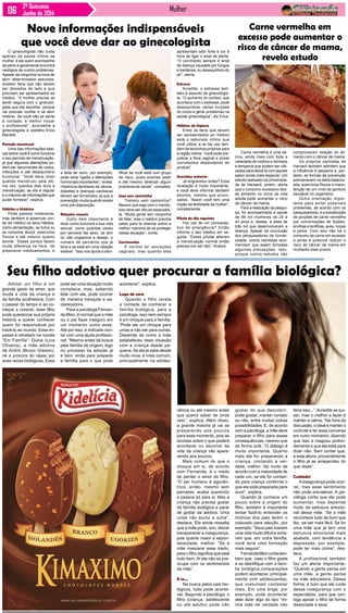 Mulher2ª Quinzena
Junho de 2014
Carne vermelha é uma de-
lícia, ainda mais com toda a
variedade de molhos e recheios
e temperos que podem ser utili-
zados para deixá-la com aquele
sabor ainda mais especial. Um
estudo realizado na Universida-
de de Harward, porém, alerta
que o consumo excessivo des-
se alimento no início da vida
adulta pode aumentar o risco
de câncer de mama.
Para a realização da pesqui-
sa, foi acompanhada a saúde
de 89 mil mulheres de 24 a
43 anos e, destas, a dieta de
três mil que desenvolveram a
doença. Apesar da conclusão
dos pesquisadores da Univer-
sidade, outros cientistas reco-
mendam que sejam tomadas
algumas precauções. Isso,
porque outros estudos não
O ginecologista não cuida
apenas da saúde intima da
mulher, é ele quem acompanha
de perto e geralmente encontra
vestígios de outros problemas.
Apesar da vergonha na hora de
abrir determinados assuntos,
existem itens que não devem
ser deixados de lado e que
precisam ser apresentados ao
médico. “A mulher precisa se
sentir segura com o ginecolo-
gista que ela escolher, porque
vai precisar confiar e se abrir
mesmo. Se você não se sente
à vontade, é melhor trocar
o profissional”, aconselha a
ginecologista e obstetra Erica
Mantelli.
Período menstrual
Uma das informações bási-
cas sobre você é como funciona
o seu período de menstruação,
já que algumas alterações po-
dem ser decorrentes de cistos,
infecções e até desequilíbrio
hormonal. “Você deve dizer
quando menstruou pela últi-
ma vez, quantos dias dura a
menstruação, se ela é regular
e o máximo de informações que
puder fornecer”, explica.
Hábitos e histórico
Pode parecer irrelevante,
mas também é essencial con-
tar ao médico os seus hábitos,
como alimentação, se fuma ou
se consome álcool, exercícios
físicos e até mesmo quanto
dorme. “Esses pontos fazem
muita diferença na hora de
prescrever medicamentos, e
Adotar um filho é um
grande gesto de amor, que
muda a vida da criança e
da família acolhedora. Com
o passar do tempo e ao co-
meçar a crescer, esse filho
pode questionar sua própria
história e querer conhecer
quem foi responsável por
trazê-lo ao mundo. Esse im-
passe é retratado na novela
“Em Família”: Dulce (Lica
Oliveira), a mãe adotiva
de André (Bruno Gissoni),
vê a procura do rapaz por
suas raizes biológicas. Essa
Carne vermelha em
excesso pode aumentar o
risco de câncer de mama,
revela estudo
comprovaram relação do ali-
mento com o câncer de mama.
Os próprios cientistas de
Harvard também admitem que
a influência é pequena e, por-
tanto, as formas de prevenção
permanecem na dieta balance-
ada, exercícios físicos e manu-
tenção de um nível de gordura
saudável no organismo.
Outra orientação impor-
tante para evitar possíveis
problemas, de acordo com os
pesquisadores, é a substituição
de porções de carne vermelha
por combinações de feijões,
ervilhas e lentilhas, aves, nozes
e peixe. Com isso não há o
consumo da carne em excesso
e ainda é possível reduzir o
risco do câncer de mama em
mulheres mais jovens
Nove informações indispensáveis
que você deve dar ao ginecologista
a falta de sono, por exemplo,
pode estar ligada a alterações
hormonais importantes”, revela.
Históricos familiares de câncer,
diabetes e doenças cardíacas
devem ser fornecidos, já que a
prevenção muda quando existe
uma pré-disposição.
Relações sexuais
Outro item importante é
dizer como funciona a sua vida
sexual, como quantas vezes
por semana faz sexo, se tem
ou não orgasmos e desejo, o
número de parceiros que já
teve e se está em uma relação
estável. “Isso nos ajuda a iden-
tificar se você está num grupo
de risco, quais exames pedir
e até mesmo detectar algum
problema de saúde”, completa.
Sexo sem camisinha
Transou sem camisinha?
Mesmo que seja com o marido,
isso deve ser dito ao especialis-
ta. “Muita gente tem vergonha
de falar, mas o médico precisa
saber para te orientar sobre a
melhor maneira de se proteger
nessa situação”, conta.
Corrimentos
É normal ter secreções
vaginais, mas quando elas
apresentam odor forte e cor é
hora de ligar o sinal de alerta.
“O corrimento sempre é sinal
de doença causada por fungos
e bactérias, ou desequilíbrio do
ph”, alerta.
Estresse
Acredite, o estresse tam-
bém é assunto de ginecologis-
ta. “O aumento do cortisol, que
acontece com o estresse, pode
desequilibrar várias funções
do corpo e gerar problemas na
saúde ginecológica”, diz Erica.
Hábitos de higiene
Entre os itens que devem
ser apresentados ao médico
está o sabonete intimo que
você utiliza, e se faz uso tam-
bém de lencinhos próprios para
a região intima: “você pode pre-
judicar a flora vaginal e piorar
corrimentos dependendo do
produto”.
Gravidez anterior
Já engravidou antes? Essa
revelação é muito importante,
e você deve informar também
abortos, mesmo que provo-
cados. “Assim você tem uma
noção da fertilidade da mulher”,
complementa.
Pílula do dia seguinte
Fez uso de um contracep-
tivo de emergência? Então
informe o seu médico em se-
guida. “Essas pílulas alteram
a menstruação normal então
precisa sim ser dito”, finaliza.
Seu filho adotivo quer procurar a família biológica?
pode ser uma situação muito
complexa, mas, sabendo
lidar com ela, pode ocorrer
de maneira tranquila e es-
clarecedora.
Para a psicóloga Fernan-
da Mion, é normal que a mãe
ou o pai fique inseguro em
um momento como esse.
Até por isso, é indicado con-
tar com uma ajuda profissio-
nal. “Mesmo antes da busca
pela família de origem, logo
no processo da adoção já
é bem vinda para preparar
a família para o que pode
acontecer”, explica.
Logo de cara
Quando o filho revela
a vontade de conhecer a
família biológica, para a
psicóloga, isso nem sempre
é um choque para a família.
“Pode ser um choque para
umas e não ser para outras.
Depende de como a mãe
estabeleceu essa situação
com a criança desde pe-
quena. Se ela já sabe desde
muito nova, é mais comum,
principalmente na adoles-
cência ou até mesmo antes
que queria saber de onde
veio”, explica. Além disso,
a grande maioria já vai se
preparando aos poucos
para esse momento, pois as
dúvidas sobre o que poderá
acontecer no decorrer da
vida da criança vão apare-
cendo aos poucos.
Mais comum do que o
choque em si, de acordo
com Fernanda, é o medo
de perder o amor do filho.
“O ser humano é egocên-
trico, então, mesmo sem
perceber, acaba querendo
a pessoa só para si. Mas a
criança não precisa gostar
da família biológica e parar
de gostar da adotiva. Uma
coisa não exclui a outra”,
destaca. Ela ainda ressalta
que a mãe pode, sim, deixar
transparecer a insegurança,
pois quanto maior a espon-
taneidade, melhor. “Se a
mãe mascarar esse medo,
para o filho significa que está
tudo bem. Aí ele não se pre-
ocupa com os sentimentos
da mãe”.
E se...
Na busca pelos pais bio-
lógicos, tudo pode aconte-
cer. Segundo a psicóloga, o
filho (criança, adolescente
ou até adulto) pode não
gostar do que descobrir,
pode gostar, manter contato
ou não, entre muitas outras
possibilidades. E, de acordo
com a psicóloga, a mãe deve
preparar o filho para essas
consequências, mesmo que
de forma sutil. “O diálogo é
muito importante. Quanto
mais ela for preparando a
criança, contando a ver-
dade, melhor. Vai muito de
acordo com a maturidade de
cada um, se ela for contan-
do para criança conforme o
que ela está preparada para
ouvir”, explica.
Quando já conhece um
pouco sobre a origem do
filho, também é importante
tentar fazê-lo entender os
motivos dos pais terem o
colocado para adoção, por
exemplo: “Seus pais tiveram
uma vida muito difícil e acha-
ram que, em outra família,
você teria uma formação
mais segura”.
FernandaMioncontatam-
bém que, caso o filho goste
e se identifique com a famí-
lia biológica,comparações
podem acontecer, principal-
mente com adolescentes,
que costumam contestar
mais. Em uma briga, por
exemplo, pode acontecer
dele dizer algo do tipo “mi-
nha mãe de verdade não
faria isso...”.Acredite se qui-
ser, mas o melhor a fazer é
manter a calma. “Na hora da
discussão, o ideal é manter o
controle e ter essa conversa
em outro momento, dizendo
que isso a magoou profun-
damente e que ela está para
dizer não. Sem contar que,
a esta altura, provavelmente
o filho já se arrependeu do
que disse”.
Cuidado!
Ainsegurança pode ocor-
rer, mas esse sentimento
não pode prevalecer. A psi-
cóloga conta que ela pode
aumentar, mas depende
muito da estrutura emocio-
nal dessa mãe. “Se a mãe
reconhece tudo de bom que
fez, vai ser mais fácil. Se for
uma mãe que já tem uma
estrutura emocional mais
abalada, com tendência a
depressão, por exemplo,
pode ter mais ciúme”, des-
taca.
A profissional também
faz um alerta importante:
“Quando a gente pensa em
uma mãe, a gente pensa
na mãe educadora. Dessa
forma, é bom que ela cuide
dessa insegurança com o
especialista, para que con-
siga apoiar o filho de forma
dissociada a essa
 