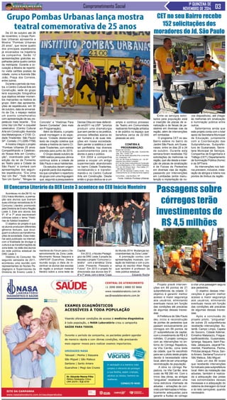 Comprometimento Social 1ª QUINZENA DE 
NOVEMBRO DE 2014 
Grupo Pombas Urbanas lança mostra 
teatral comemorativa de 25 anos 
De 23 de outubro até 26 
de novembro, o Grupo Pom-bas 
Urbanas apresenta a 
Mostra “Pombas Urbanas 
25 anos”, que reúne quatro 
dos principais espetáculos 
já encenados na trajetória 
da companhia. Serão 12 
apresentações gratuitas es-palhadas 
pelos quatro cantos 
da metrópole. Durante a cir-culação 
a Mostra de repertó-rio 
visita cartões postais da 
cidade, como a Avenida São 
João, Praça dos Correios, 
entre outros. 
Durante o período da mos-tra, 
o Centro Cultural Arte em 
Construção, sede do grupo 
terá exposição fotográfica 
que objetiva retratar momen-tos 
marcantes na história do 
grupo. Além das apresenta-ções 
de espetáculos, em 30 
de outubro, data de aniversá-rio 
da Cia, o espaço realiza 
um evento comemorativo 
com apresentação de seu es-petáculo 
mais recente , “Era 
Uma Vez Um Rei” e coquetel 
celebrativo. (Centro Cultural 
Arte em Construção- Avenida 
dos Metalúrgicos, n°2100- Ci-dade 
Tiradentes- São Paulo/ 
SP - Contato: (11) 2285-7758) 
A mostra integra o projeto 
“Pombas Urbanas 25 anos: 
Compartilhando e Celebran-do 
Nossa Arte em Constru-ção”, 
incentivado pela “24ª 
edição da lei de Fomento 
ao Teatro para a Cidade de 
São Paulo” e contará com 
apresentações dos seguin-tes 
espetáculos: “Era Uma 
Vez Um Rei”, “Todo Mundo 
Tem Um Sonho”, “Mingau de 
Entre os serviços solici-tados 
pela população está 
a inserção de placas de si-nalização 
e de faixas de pe-destres 
em diversas vias da 
região, além de intervenções 
em lombadas 
O programa CET no seu 
Bairro esteve no bairro do 
Jardim São Paulo, em Guaia-nases, 
entre os dias 20 a 24 
de outubro. Durante esta 
semana foram recebidas 152 
solicitações de melhorias na 
região, que vão desde a inser-ção 
de placas de sinalização 
e de Faixas de Pedestres 
em diversas vias da região, 
passando por Intervenções 
em Lombadas (entre manu-tenção 
e implantação de no- 
Projeto prevê interven-ções 
em 89 pontos de 21 
subprefeituras da cidade. O 
objetivo é garantir melhor 
acesso e maior segurança 
aos usuários, eliminando 
eventuais riscos em função 
das condições até precárias 
de algumas dessas traves-sias 
A Prefeitura de São Paulo 
deu início à reconstrução 
de pontes de pedestres que 
passam exclusivamente por 
córregos em 89 pontos de 
21 subprefeituras da capital, 
com o investimento de R$ 4,5 
milhões. O projeto começou 
com as intervenções no en-torno 
do Córrego Rapadura, 
na Vila Carrão, zona leste 
da cidade, que foi escolhido 
para ser o piloto deste projeto 
devido à necessidade viária 
local, além de ser uma antiga 
reivindicação da população. 
A obra no córrego Ra-padura, 
na Vila Carrão, teve 
custo de R$ 280 mil. Com o 
início das obras, as antigas 
“pinguelas” receberam uma 
nova estrutura chamada de 
aduelas – armações de con-creto 
pré-fabricadas e hidrau-licamente 
adequadas para 
garantir a fluidez do córrego 
Aconteceu no dia 28/10, no 
CEU Inácio Monteiro, a premia-ção 
aos alunos que tiveram 
suas crônicas vencedoras do III 
Concurso Literário promovido 
pela Diretoria de Ensino Região 
Leste 3. Este ano alunos dos 
5º, 6º e 7º anos escreveram 
crônicas sobre o tema “Histó-rias 
do futebol brasileiro”. 
O objetivo do projeto é que 
os alunos produzam diferentes 
gêneros textuais, que divul-guem 
a cultura e as transforma-ções 
da sociedade. Esse mate-rial 
será publicado na internet, 
com a finalidade de divulgar a 
cultura e as transformações da 
zona leste, na visão dos alunos 
da rede pública estadual da 
DRE Leste 3. 
Histórico do Concurso: No 
segundo semestre de 2011, 
aconteceu uma reunião com 
representantes do Núcleo Pe-dagógico 
e Supervisores da 
Diretoria de Ensino Leste 3, 
Concreto” e “Histórias Para 
Serem Contadas” (leia mais 
em Programação). 
Além da Mostra, o projeto 
prevê montagem a do espe-táculo 
“Cidade desterrada” 
texto de criação coletiva que 
retrata a história do bairro Ci-dade 
Tiradentes, com estreia 
prevista para junho de 2015. 
O Grupo desde outubro de 
1989 realiza pesquisa cênica 
contínua sobre a cidade de 
São Paulo e seus habitantes. 
Os estudos deram origem 
a grande parte dos espetácu-los 
que compõem o repertorio 
do grupo com uma linguagem 
que, segundo a pesquisadora 
Denise Diba em tese defendi-da 
em2011 na USP: “prioriza 
produzir uma dramaturgia 
que sem perder a via poética, 
provoca reflexões acerca do 
ser humano e de suas rela-ções 
em nossa sociedade. 
Sem perder a estética e sem 
ser panfletária, traz diversos 
questionamentos para os 
atores e para o público. 
Em 2004 a companhia 
passa a ocupar um antigo 
supermercado abandonado 
no bairro Cidade Tiradentes, 
revitalizando-o e transfor-mando- 
o no Centro Cultural 
Arte em Construção. Desde 
então o grupo dedica-se a um 
amplo e contínuo processo 
de Teatro em Comunidade 
realizando formação artística 
e de público no espaço que 
beneficia cerca de 22.000 
pessoas ao ano. 
CONFIRA A 
PROGRAMAÇÃO: 
Mingau de Concreto 
12/11 às 16h Boulevar São João – Avenida São 
João, 300 – Centro / SP 
16/11 às 16h Jardim Maravilha (Próx. ao terminal 
Cid. Tiradentes) / SP 
19/11 às 16h Praça do Patriarca, s/n – Sé /SP 
Histórias Para Serem Contadas 
22/11 às 16h Centro Cultural Arte em Construção 
Av. Dos Metalúrgicos, 2.100 – Cidade Tiradentes 
23/11 às 15h Parque Jacui – Rua Catléia, 911 
– São Miguel Paulista / SP 
26/11 ÀS 16h Barracão Coletivo ALMA – Rua 
Cristal da Rocha, s/n ( Ao lado da Horta Orgânica 
Comunitária – José Bonifácio / SP 
Fonte: Instituto Pombas Urbanas 
CET no seu Bairro recebe 
152 solicitações dos 
moradores do Jd. São Paulo 
vos dispositivos), até chegar 
às melhorias em sinalização 
e iluminação pública entre 
outros. 
Salientamos ainda que 
este projeto conta com o total 
apoio da Secretaria Municipal 
de Educação, juntamente 
com a Coordenação das 
Subprefeituras, Subprefei-tura 
de Guaianases, Secre-taria 
Municipal de Serviços, 
Companhia de Engenharia e 
Tráfego (CET), Departamento 
de Iluminação Pública (Ilume) 
e da SPTrans. 
As intervenções nos bair-ros 
preveem, inclusive, insta-lação 
de abrigos e totens nos 
pontos de ônibus da região. 
III Concurso Literário da DER Leste 3 acontece no CEU Inácio Monteiro 
membros do Fórum para o De-senvolvimento 
da Zona Leste, 
Movimento Nossa Itaquera e 
UNIFESP Guarulhos. Dessa 
reunião surgiu a ideia de in-centivar 
os alunos das escolas 
da região a produzir material 
literário sobre a zona leste da 
Capital. 
Em 2012, o Núcleo Pedagó-gico 
da DRE Leste 3 propôs às 
escolas o projeto “Concurso Li-terário” 
com a temática “Zona 
Leste: Presente, Passado e 
Futuro”. Em 2013 o projeto foi 
direcionado aos alunos dos 5º, 
6º e 7º anos, com o tema “Copa 
do Mundo 2014: Mudanças so-cioambientais 
da Zona Leste”. 
A premiação contou com 
apresentações musicais, con-tação 
de histórias e com a pre-sença 
do escritor Allan Regis 
que também é professor da 
rede pública estadual. 
Eduardo Rocha 
Passagens sobre 
córregos terão 
investimentos de 
R$ 4,5 milhões 
e criar uma passagem segura 
aos pedestres. 
O objetivo dessas inter-venções 
é garantir melhor 
acesso e maior segurança 
aos usuários, eliminando 
eventuais riscos em função 
das condições até precárias 
de algumas dessas traves-sias. 
Após a conclusão do 
projeto piloto, “pinguelas” 
de outras 20 subprefeituras 
receberão intervenções: Bu-tantã, 
Campo Limpo, Capela 
do Socorro, Cidade Ademar, 
Ermelino Matarazzo, Fregue-sia/ 
Brasilândia, Guaianases, 
Ipiranga, Itaquera, Itaim Pau-lista, 
Jabaquara, Jaçanã/Tre-membé, 
Parelheiros, Penha, 
Pirituba/Jaraguá, Perus, San-to 
Amaro, Santana/Tucuruvi e 
São Mateus, São Miguel. 
Cada um dos 89 locais 
que receberão intervenções 
foi indicado pela subprefeitura 
local. Além da instalação das 
aduelas, também é realiza-da 
a adequação das pistas 
nas extremidades dessas 
travessias e a adequação do 
sistema de drenagem do local 
e do leito carroçável, quando 
necessário. 
 