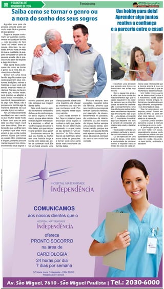 1ª QUINZENA DE 
NOVEMBRO DE 2014 
Feminissima 
Agradar aos pais da 
pessoa amada pode ser 
muito mais fácil e gostoso 
do que parece 
Sogros e sogras costu-mam 
ser parentes contro-versos 
em qualquer família 
— são pessoas do tipo 
“ame” ou “odeie” entre os 
casais. Mas isso, na ver-dade, 
é muito mais um mito 
do que a realidade, já que, 
para conquistar os pais da 
pessoa amada não é pre-ciso 
muito além de respeito 
e jogo de cintura. 
Veja agora dicas pode-rosas 
de como se tornar 
o genro ou a nora dos so-nhos 
da sua família! 
Entrar em uma nova 
família significa saber que 
cada grupo tem seus cos-tumes, 
tradições, rotinas e 
histórias, e que você está 
sendo inserido nessa di-nâmica. 
Por isso, tenha em 
mente que, muitas vezes, 
será preciso se adaptar a 
todas estas novidades, o 
que não é, necessariamen-te, 
algo ruim. Afinal, não é 
porque uma família age de 
maneira diferente da sua 
que ela é pior ou melhor. 
Ter um relacionamento 
saudável com seu marido 
ou sua mulher ajuda muito 
a fazer com que os pais 
dele ou dela vejam você 
com bons olhos. Eles en-tenderão 
que você faz bem 
à pessoa que eles mais 
amam, e isso conta muitos 
pontos. Óbvio que todos 
os casais têm problemas 
e brigam, portanto procure 
manter isso em foro íntimo, 
envolvendo seus sogros o 
Um hobby para dois! 
Aprender algo juntos 
reativa a confiança 
e a parceria entre o casal 
Escolham uma atividade 
que agrade aos dois e se 
matriculem nas aulas hoje 
mesmo 
Com o passar dos anos e 
a rotina que toma conta dos 
relacionamentos algo que os 
casais esquecem é do poder 
de parceria que os dois têm 
juntos, do senso de colabora-ção 
e companheirismo. Uma 
boa atitude para reativar todos 
estes sentimentos é aprender 
algo em conjunto, seja o que 
for — uma dança, um esporte 
etc. O importante é escolher 
algo que desperte nos dois 
a vontade de conquistar um 
objetivo lado a lado, e batalhar 
por ele. 
Vocês podem contratar um 
professor particular e apren-der 
um instrumento juntos. 
Ou se matricular em uma 
aula de dança, onde terão 
a oportunidade de conhecer 
melhor e respeitar mais os 
limites do corpo de cada um. 
Outra coisa interessante que 
a dança ensina é que os 
homens conduzam, e que as 
mulheres se deixem conduzir. 
Um hobby interessante 
de se desenvolver juntos é 
a marcenaria. Vocês podem 
comprar móveis antigos, re-formá- 
los e transformá-los em 
algo diferente, incorporando- 
-os à decoração da casa. 
Que tal aprenderem um 
esporte juntos? Podem ser 
aulas de tênis, ou pode ser 
algo mais radical, como o 
skate ou a patinação. 
Cozinhar juntos também 
aproxima o casal, e estimula 
a confiança de um no outro. 
A jardinagem pode ser 
um bom hobby em casal, 
especialmente porque vocês 
colocarão em prática tudo que 
aprenderem dentro da própria 
casa de vocês, deixando- 
-a mais bonita, enfeitada e 
saudável. 
Saiba como se tornar o genro ou 
a nora do sonho dos seus sogros 
mínimo possível, para que 
não estrague sua imagem 
diante deles. 
Seja você mesmo, agin-do 
de maneira verdadeira. 
A chance de você conquis-tar 
seus sogros é muito 
maior, porque eles vão co-nhecer 
alguém interessan-te 
e amoroso — afinal, se 
você foi capaz de cativar o 
filho deles, por que não ca-tivaria 
também seus pais? 
Lembre-se sempre de 
que seu marido ou mulher 
tem uma história longa e 
bonita com estes pais an-tes 
de conhecer você. Ele 
foi um bebê amado, uma 
criança querida, e teve toda 
uma trajetória até chegar 
ao momento da vida em 
que conheceu você. Por-tanto, 
respeite esses laços 
com carinho. 
Caso vocês tenham fi-lho, 
faça o possível para 
encorajar seus sogros a 
curtirem o neto que, certa-mente, 
foi um bebê muito 
esperado — e que, como 
se diz, também é “um pe-dacinho” 
do filho deles. 
Isso só vai reafirmar o amor 
entre todas as gerações, 
e tornar você uma parte 
ainda mais importante da 
família deles. 
Procure sempre, sem 
exceções, respeitar todos 
da família. Mesmo que 
seu marido ou sua esposa 
tenham contado histórias, 
por exemplo, de desen-tendimentos 
no passado, 
de problemas de relacio-namento 
ou até mesmo 
de brigas, tenha sempre 
uma posição isenta, sem 
tomar partido, porque sua 
história com aquela família 
está apenas começando, e 
deve, se possível, começar 
do zero e com muita boa 
vontade. 
